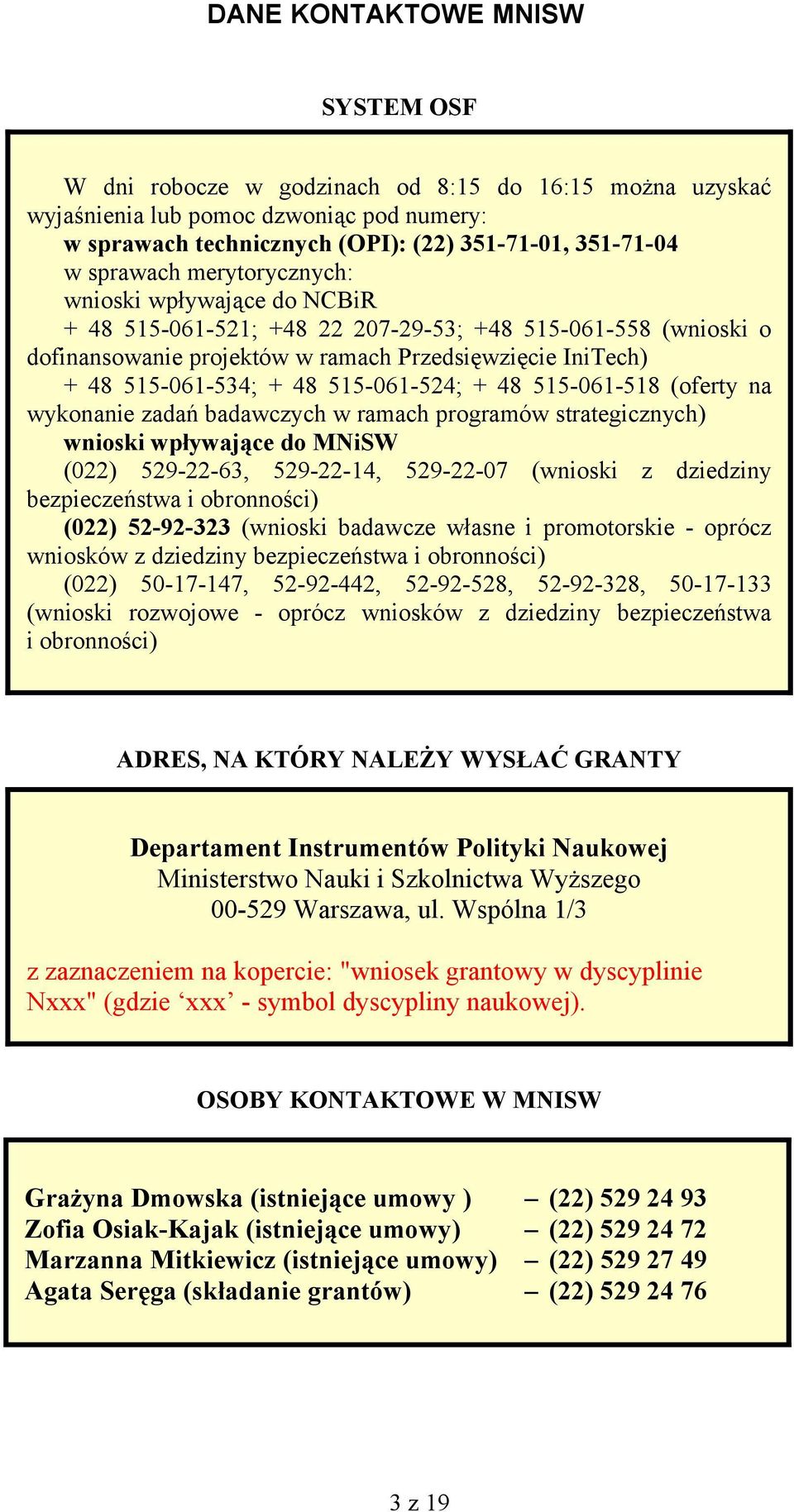 515-061-524; + 48 515-061-518 (oferty na wykonanie zadań badawczych w ramach programów strategicznych) wnioski wpływające do MNiSW (022) 529-22-63, 529-22-14, 529-22-07 (wnioski z dziedziny