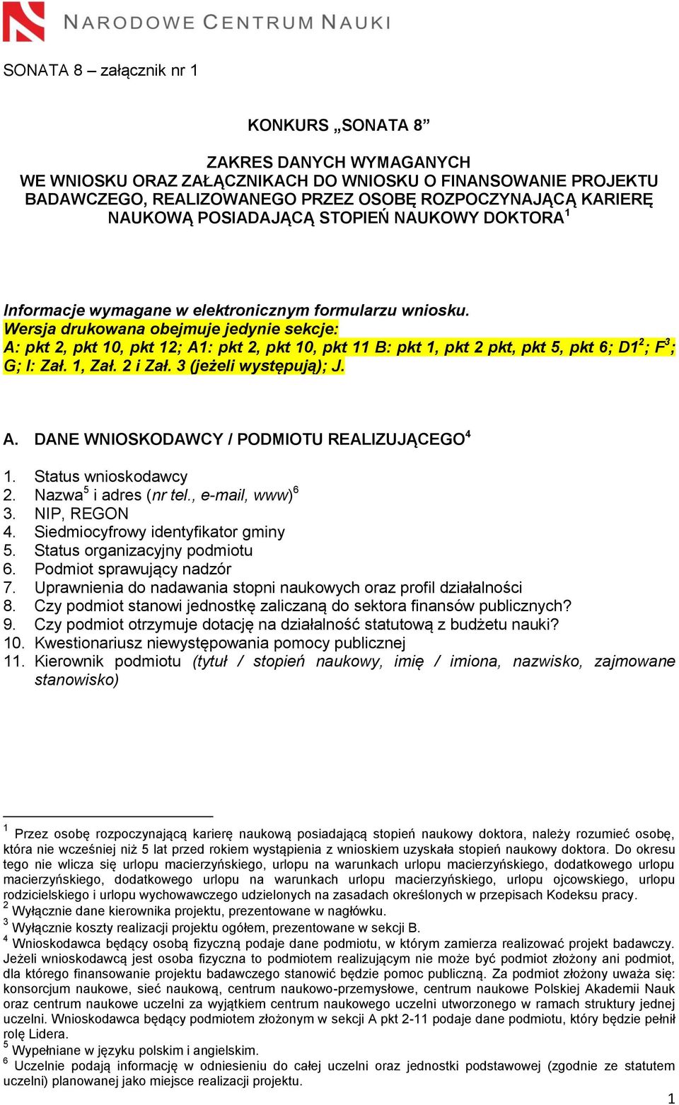 Wersja drukowana obejmuje jedynie sekcje: A: pkt 2, pkt 10, pkt 12; A1: pkt 2, pkt 10, pkt 11 B: pkt 1, pkt 2 pkt, pkt 5, pkt 6; D1 2 ; F 3 ; G; I: Zał. 1, Zał. 2 i Zał. 3 (jeżeli występują); J. A. DANE WNIOSKODAWCY / PODMIOTU REALIZUJĄCEGO 4 1.