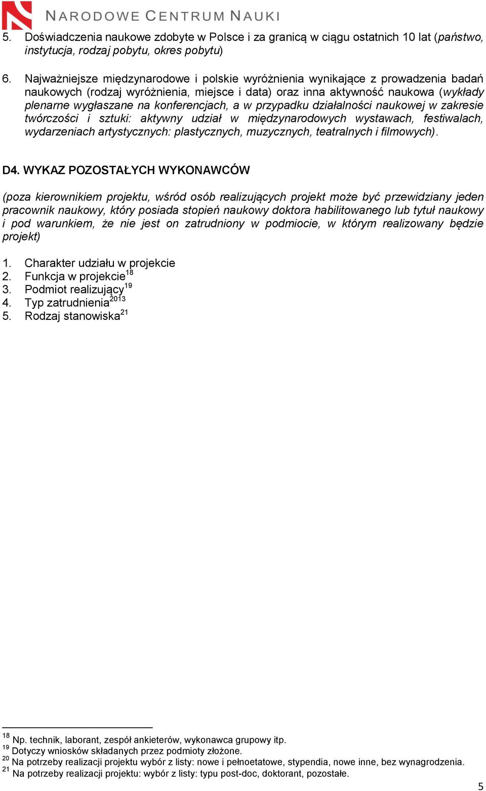 konferencjach, a w przypadku działalności naukowej w zakresie twórczości i sztuki: aktywny udział w międzynarodowych wystawach, festiwalach, wydarzeniach artystycznych: plastycznych, muzycznych,