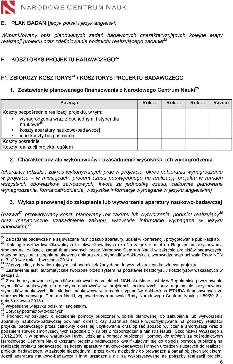 Zestawienie planowanego finansowania z Narodowego Centrum Nauki 25 Pozycja Rok Rok Rok Razem Koszty bezpośrednie realizacji projektu, w tym: wynagrodzenia wraz z pochodnymi i stypendia naukowe 26