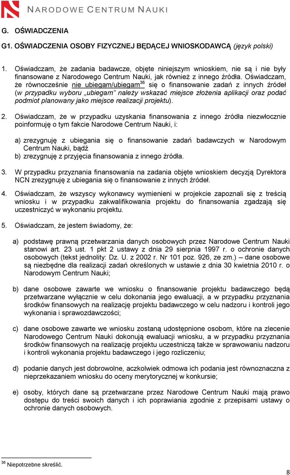 Oświadczam, że równocześnie nie ubiegam/ubiegam 36 się o finansowanie zadań z innych źródeł (w przypadku wyboru ubiegam należy wskazać miejsce złożenia aplikacji oraz podać podmiot planowany jako