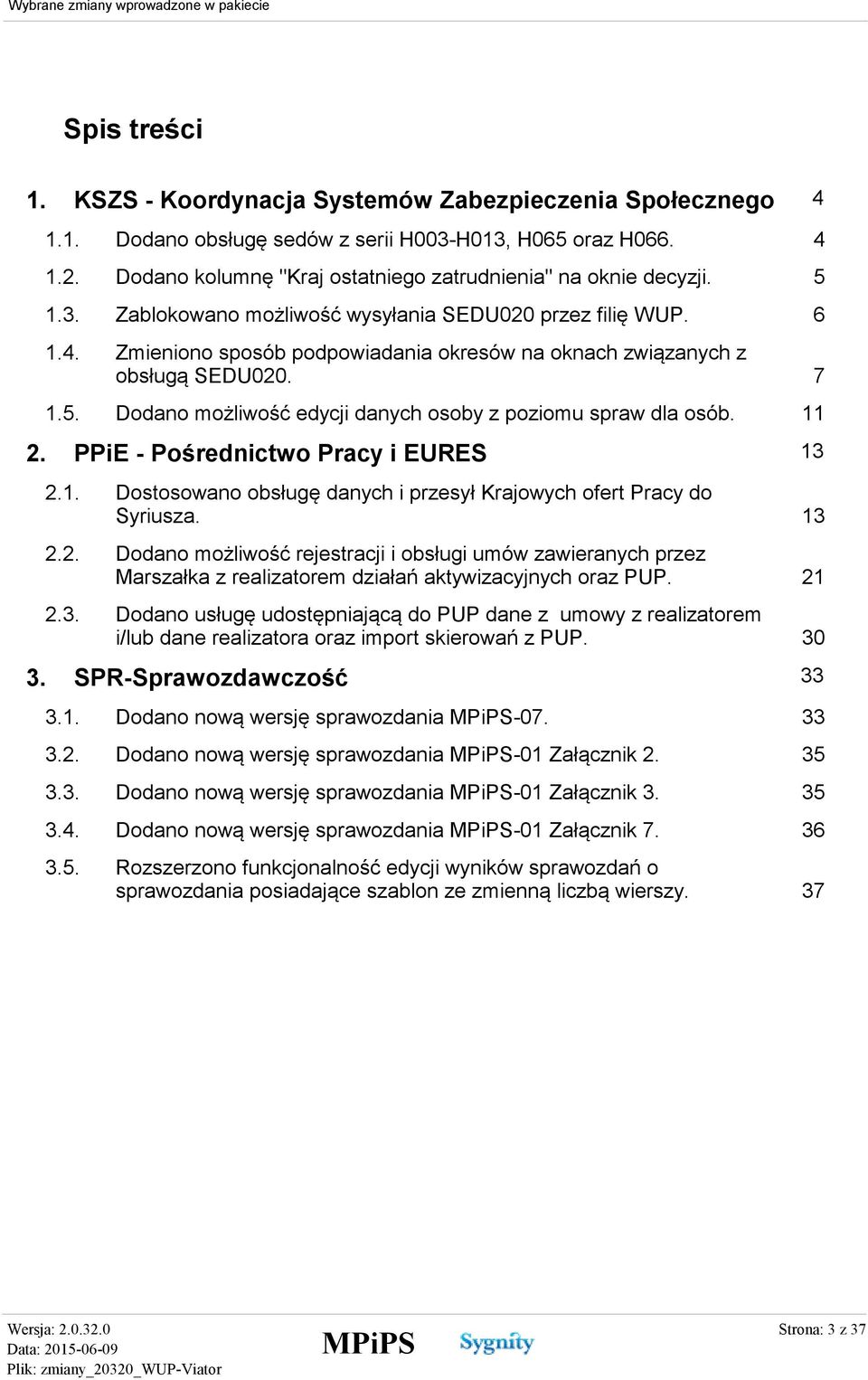 Zmieniono sposób podpowiadania okresów na oknach związanych z obsługą SEDU020. 1.5. Dodano możliwość edycji danych osoby z poziomu spraw dla osób. 2. PPiE - Pośrednictwo Pracy i EURES 13 2.1. Dostosowano obsługę danych i przesył Krajowych ofert Pracy do Syriusza.