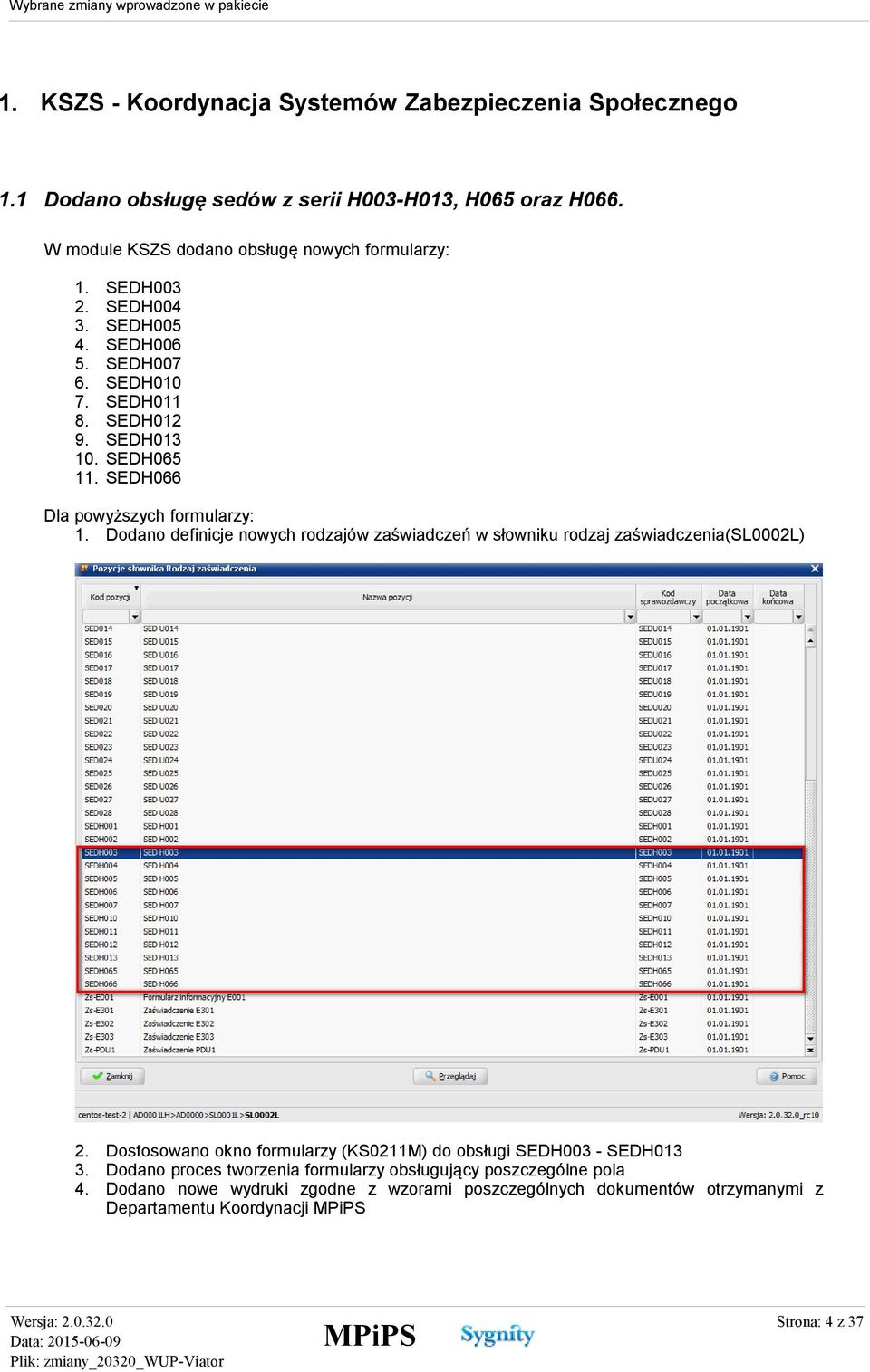 Dodano definicje nowych rodzajów zaświadczeń w słowniku rodzaj zaświadczenia(sl0002l) 2. Dostosowano okno formularzy (KS0211M) do obsługi SEDH003 - SEDH013 3.