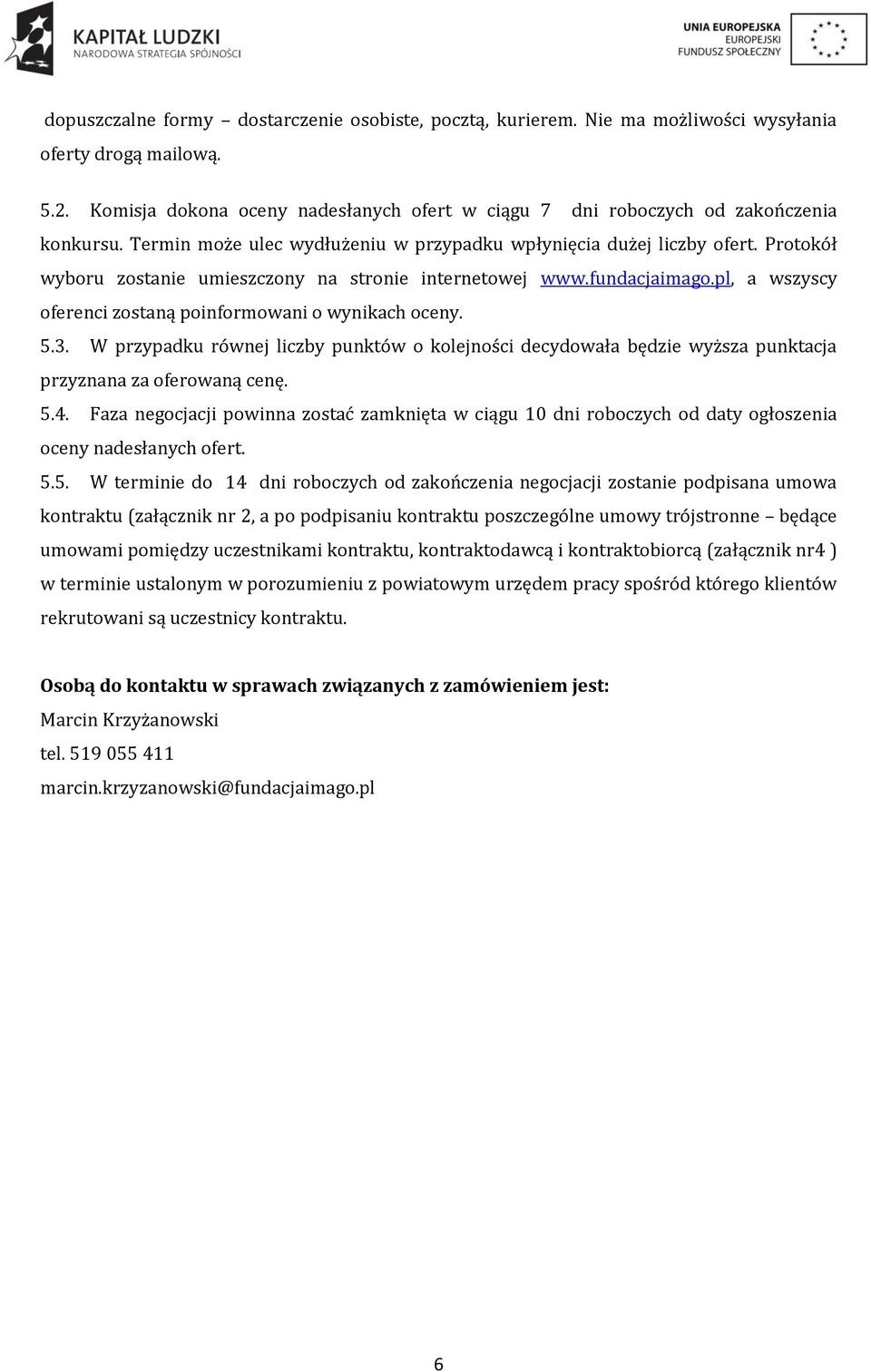 Protokół wyboru zostanie umieszczony na stronie internetowej www.fundacjaimago.pl, a wszyscy oferenci zostaną poinformowani o wynikach oceny. 5.3.