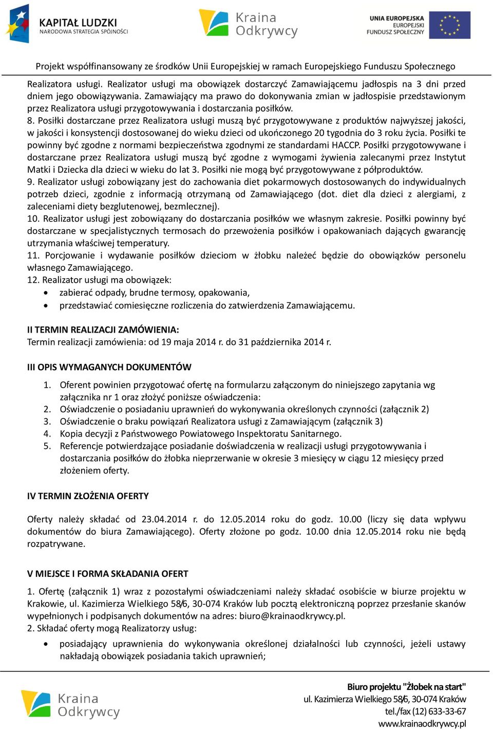 Posiłki dostarczane przez Realizatora usługi muszą być przygotowywane z produktów najwyższej jakości, w jakości i konsystencji dostosowanej do wieku dzieci od ukończonego 20 tygodnia do 3 roku życia.