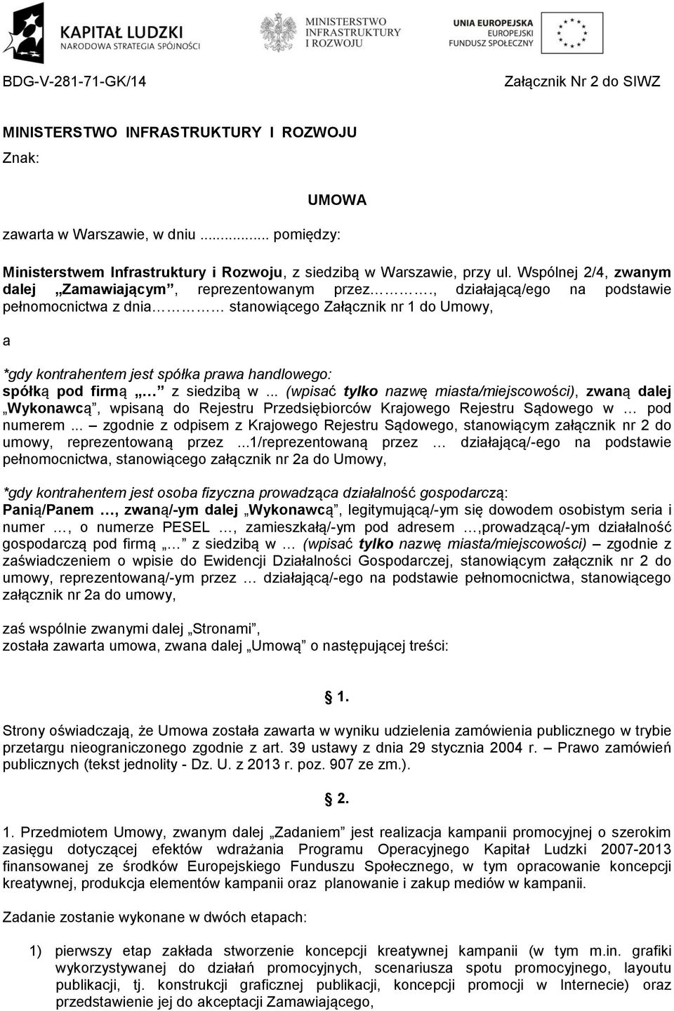 , działającą/ego na podstawie pełnomocnictwa z dnia stanowiącego Załącznik nr 1 do Umowy, a *gdy kontrahentem jest spółka prawa handlowego: spółką pod firmą z siedzibą w.