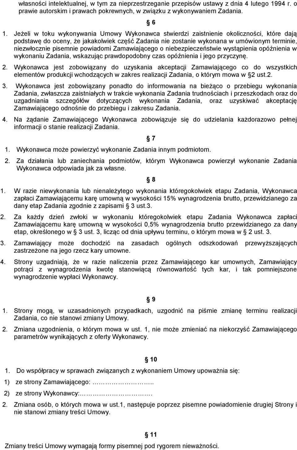 pisemnie powiadomi Zamawiającego o niebezpieczeństwie wystąpienia opóźnienia w wykonaniu Zadania, wskazując prawdopodobny czas opóźnienia i jego przyczynę. 2.