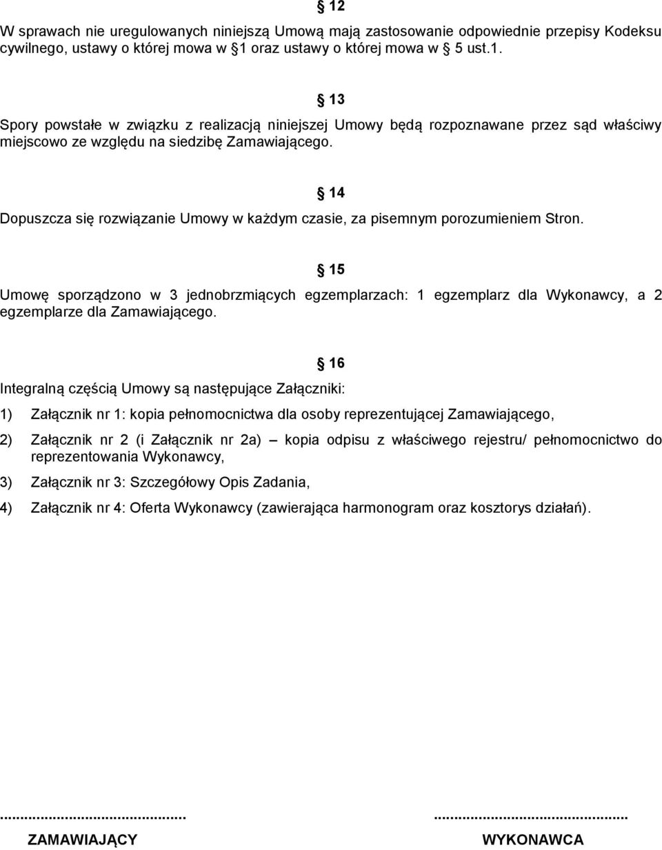 14 15 Umowę sporządzono w 3 jednobrzmiących egzemplarzach: 1 egzemplarz dla Wykonawcy, a 2 egzemplarze dla Zamawiającego.