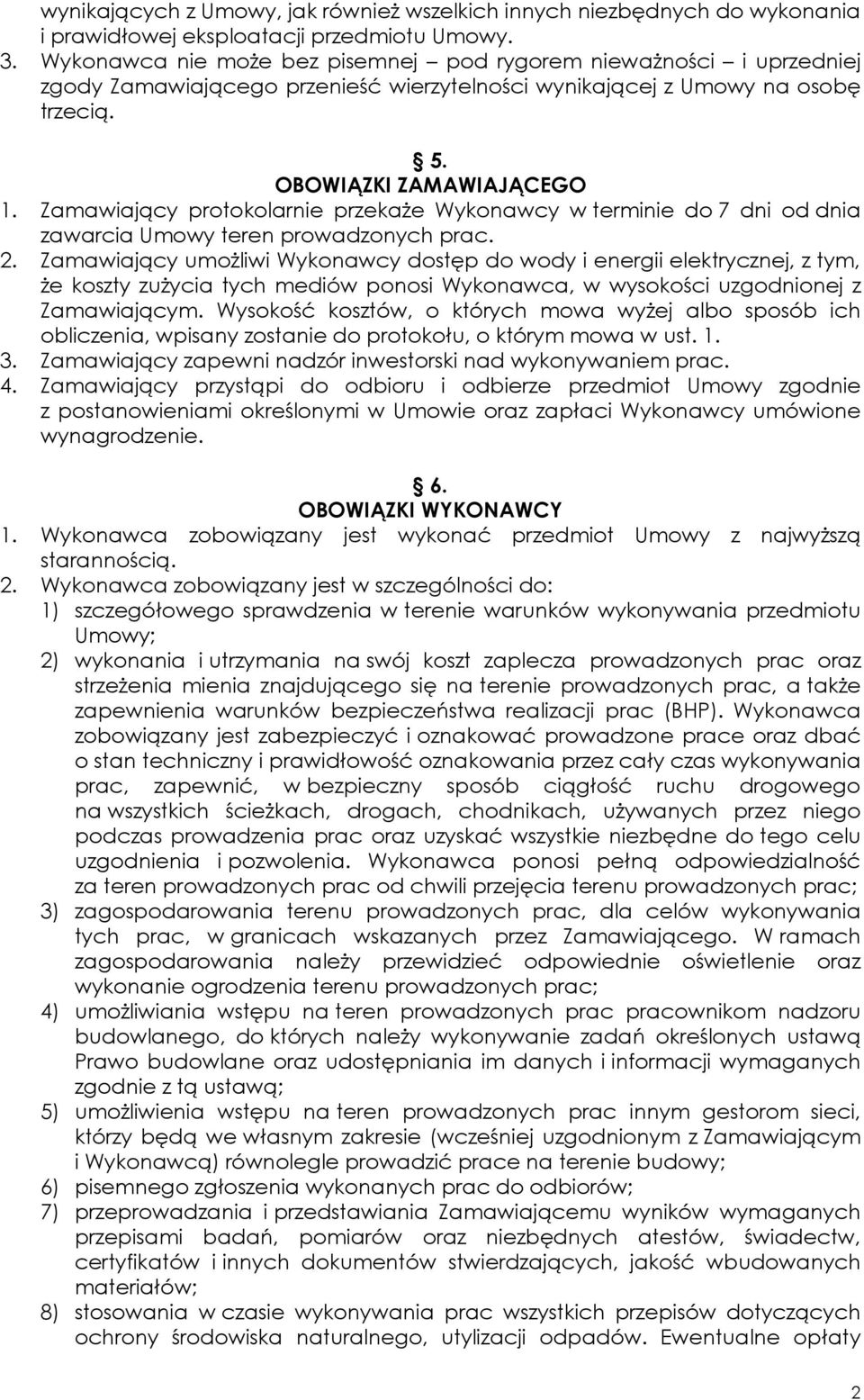 Zamawiający protokolarnie przekaże Wykonawcy w terminie do 7 dni od dnia zawarcia Umowy teren prowadzonych prac. 2.