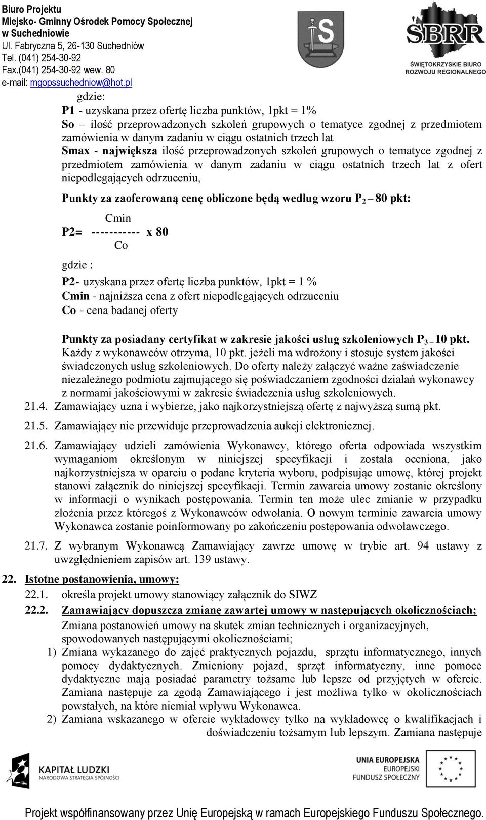 cenę obliczone będą według wzoru P 2 80 pkt: Cmin P2= ----------- x 80 Co gdzie : P2- uzyskana przez ofertę liczba punktów, 1pkt = 1 % Cmin - najniższa cena z ofert niepodlegających odrzuceniu Co -