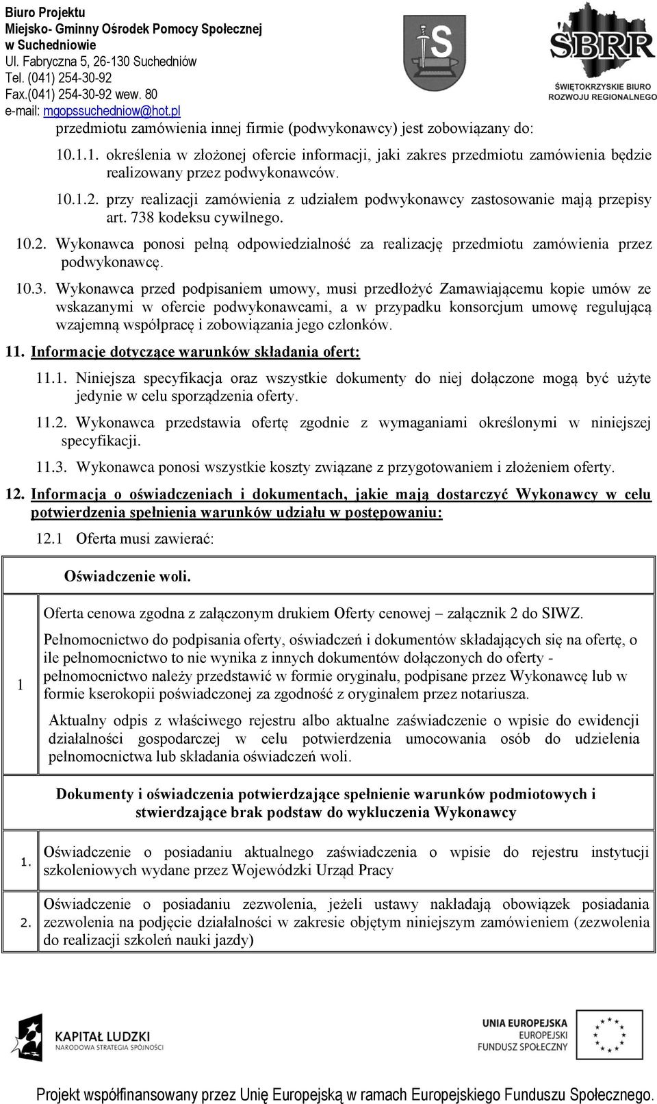 Wykonawca ponosi pełną odpowiedzialność za realizację przedmiotu zamówienia przez podwykonawcę. 10.3.