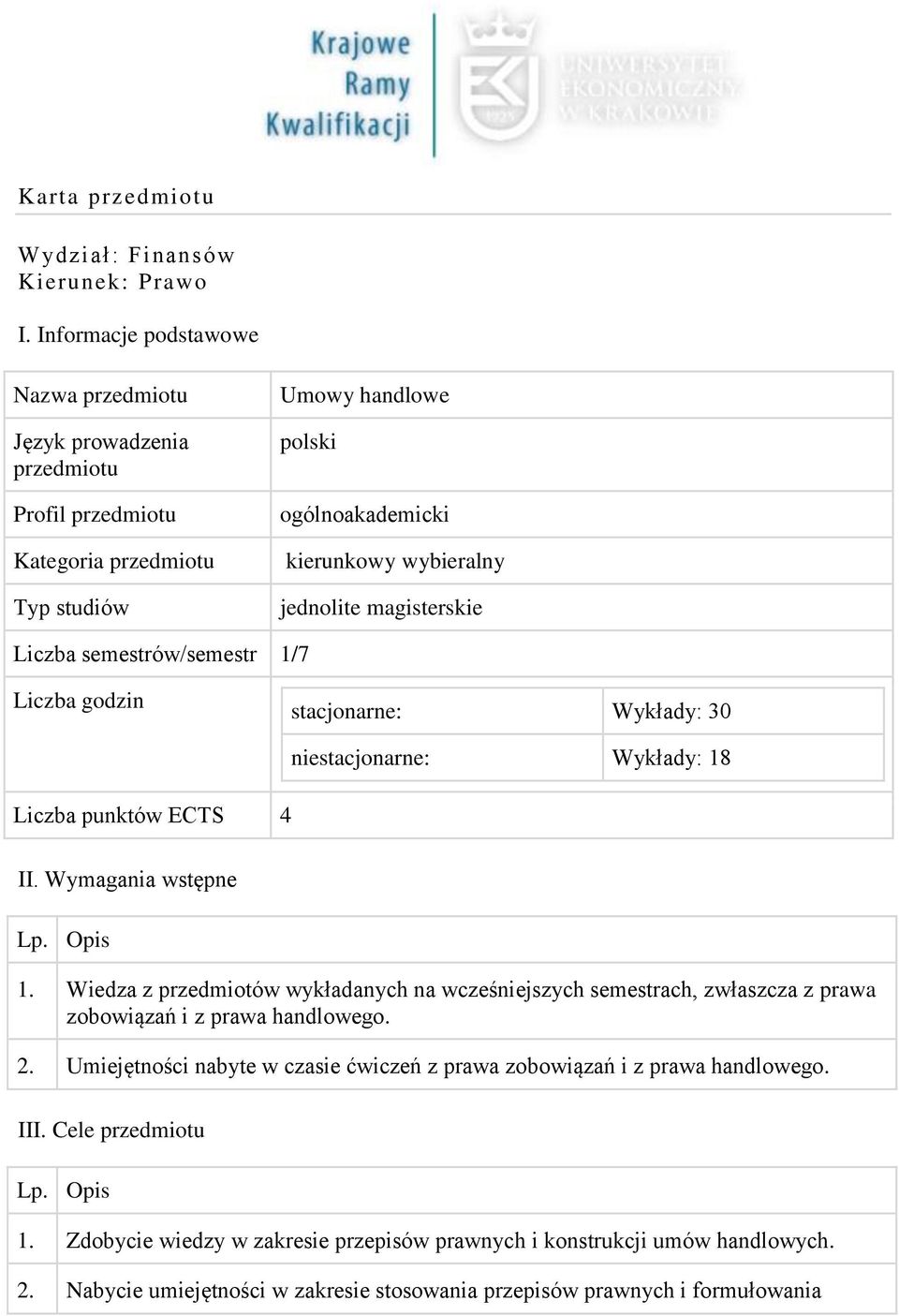 magisterskie Liczba semestrów/semestr 1/7 Liczba godzin stacjonarne: Wykłady: 30 Liczba punktów ECTS 4 niestacjonarne: Wykłady: 18 II. Wymagania wstępne Lp. Opis 1.