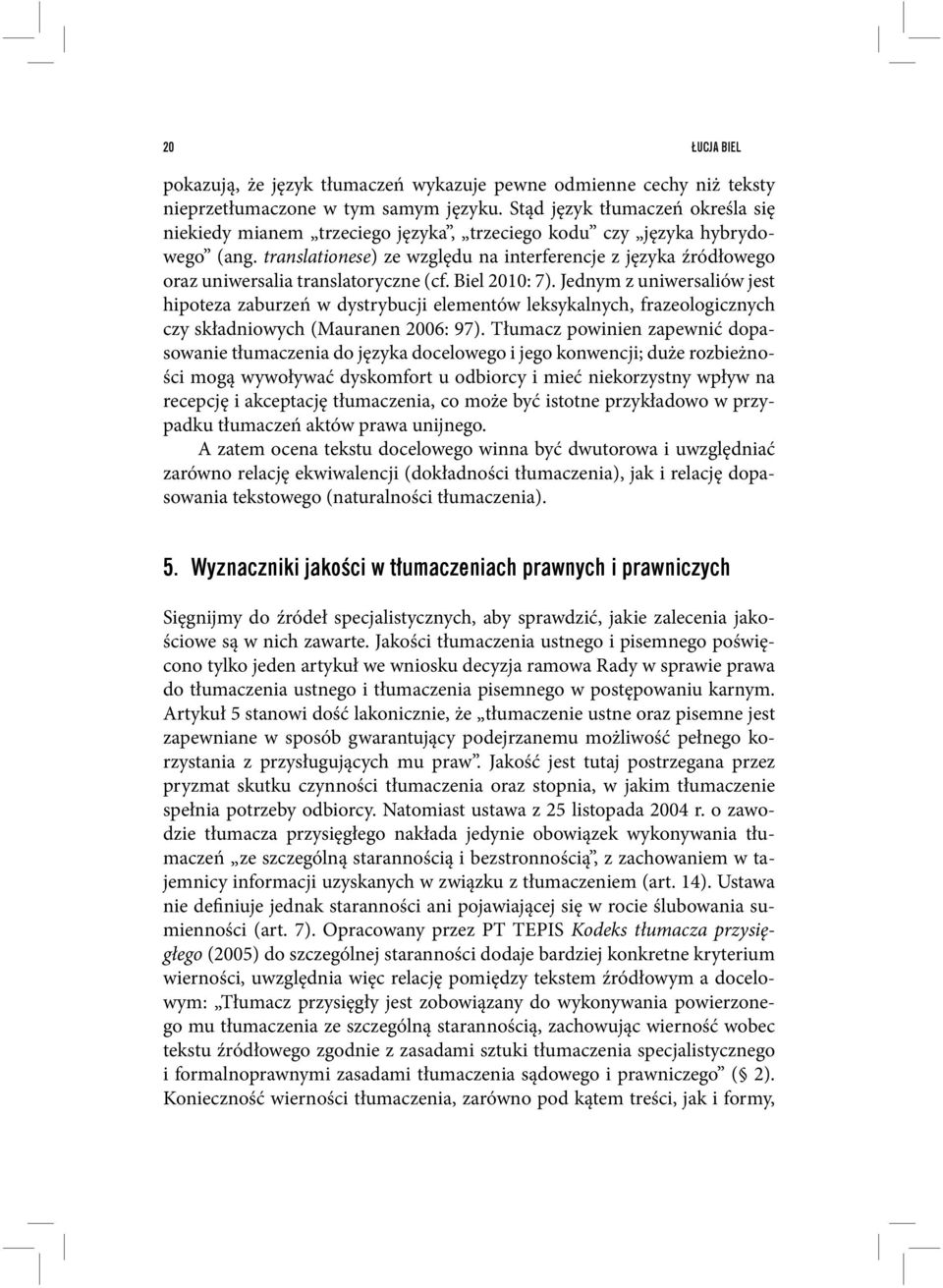 translationese) ze względu na interferencje z języka źródłowego oraz uniwersalia translatoryczne (cf. Biel 2010: 7).