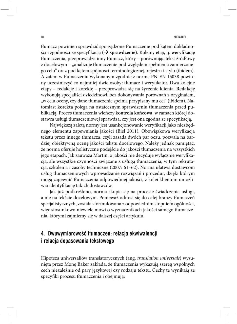 terminologicznej, rejestru i stylu (ibidem). A zatem w tłumaczeniu wykonanym zgodnie z normą PN-EN 15038 powinny uczestniczyć co najmniej dwie osoby: tłumacz i weryfikator.