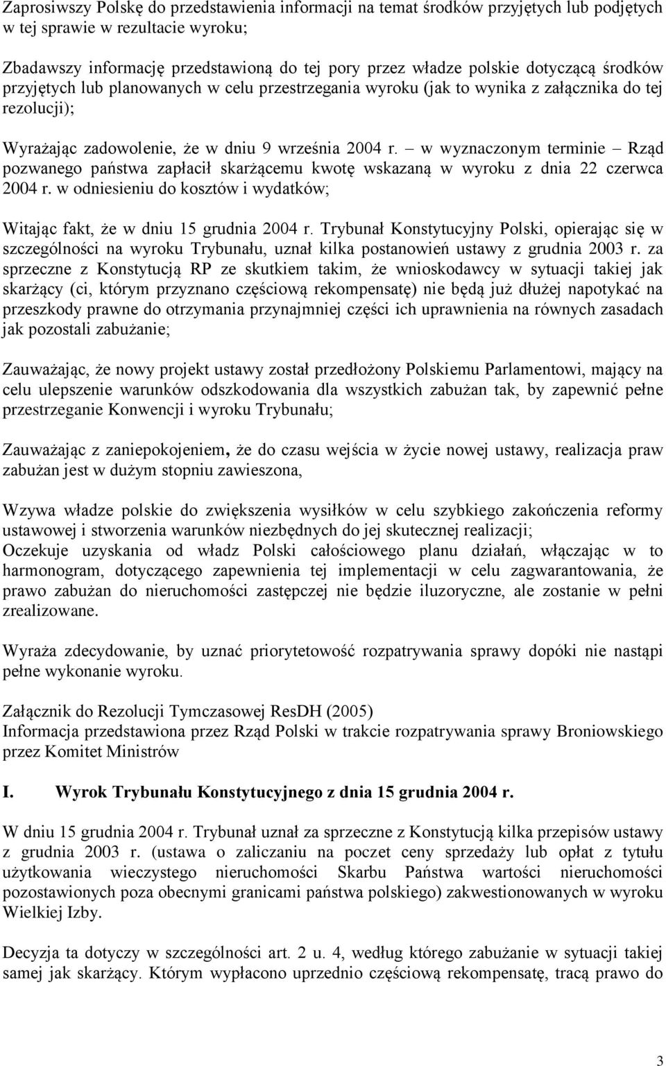 w wyznaczonym terminie Rząd pozwanego państwa zapłacił skarżącemu kwotę wskazaną w wyroku z dnia 22 czerwca 2004 r. w odniesieniu do kosztów i wydatków; Witając fakt, że w dniu 15 grudnia 2004 r.