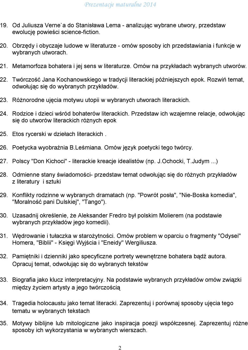 Twórczość Jana Kochanowskiego w tradycji literackiej późniejszych epok. Rozwiń temat, odwołując się do wybranych przykładów. 23. Różnorodne ujęcia motywu utopii w wybranych utworach literackich. 24.