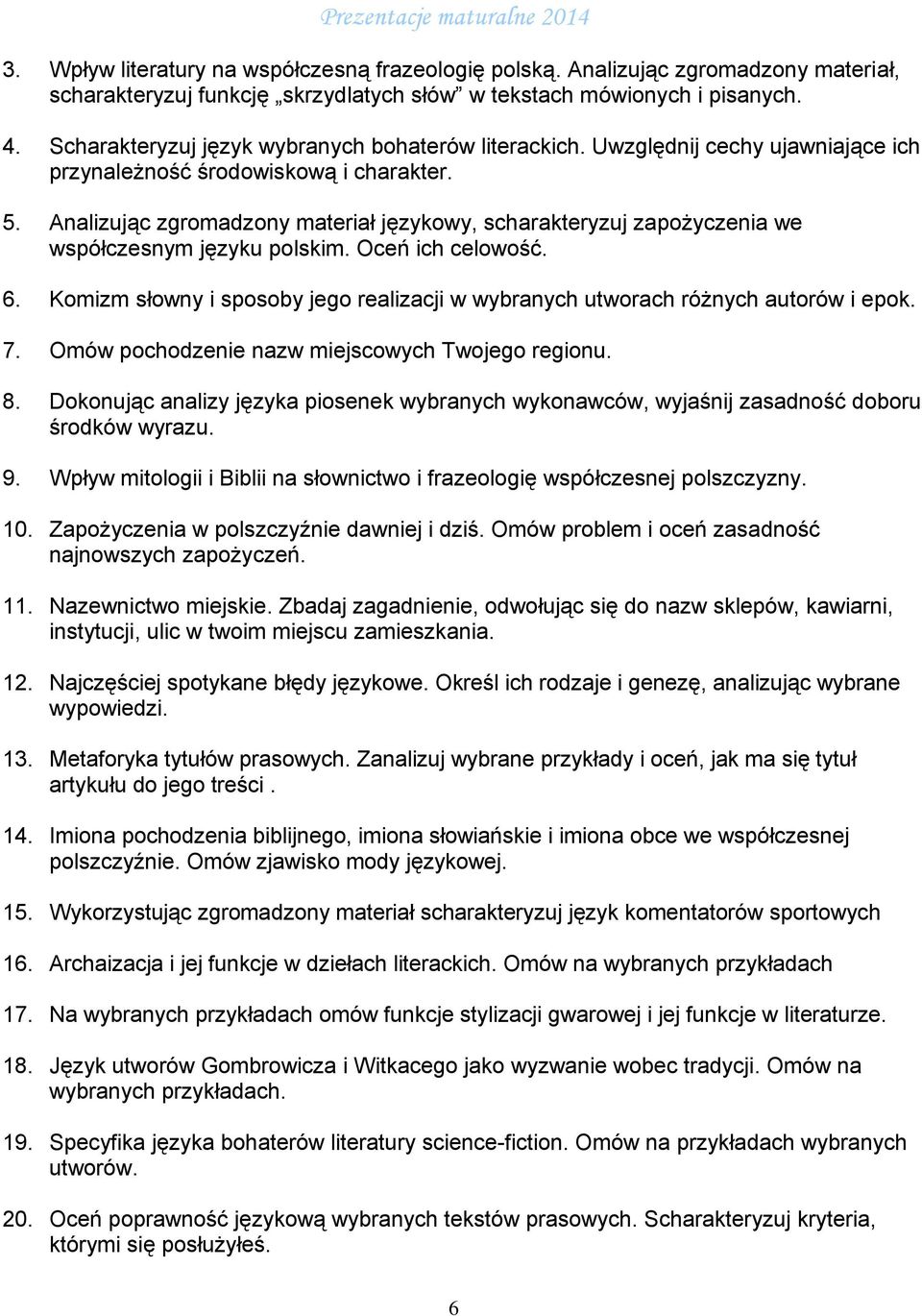 Analizując zgromadzony materiał językowy, scharakteryzuj zapożyczenia we współczesnym języku polskim. Oceń ich celowość. 6.