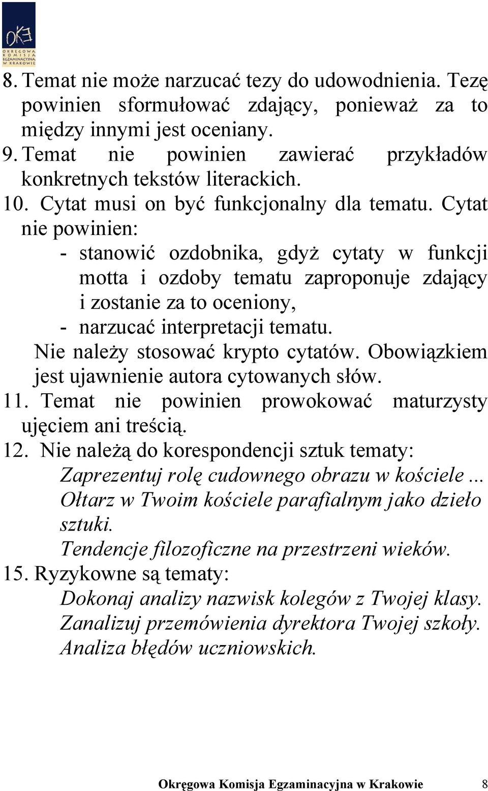 Cytat nie powinien: - stanowić ozdobnika, gdyż cytaty w funkcji motta i ozdoby tematu zaproponuje zdający i zostanie za to oceniony, - narzucać interpretacji tematu.