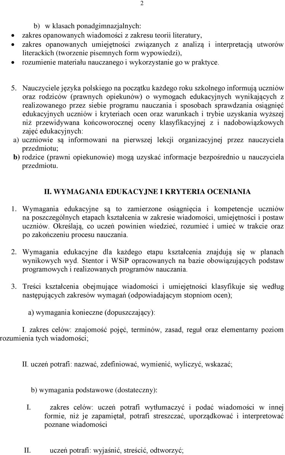 Nauczyciele języka polskiego na początku każdego roku szkolnego informują uczniów oraz rodziców (prawnych opiekunów) o wymogach edukacyjnych wynikających z realizowanego przez siebie programu