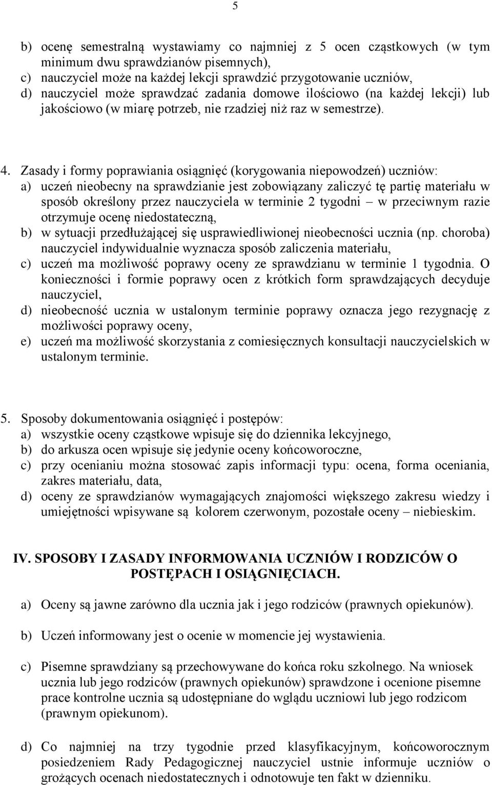 Zasady i formy poprawiania osiągnięć (korygowania niepowodzeń) uczniów: a) uczeń nieobecny na sprawdzianie jest zobowiązany zaliczyć tę partię materiału w sposób określony przez nauczyciela w