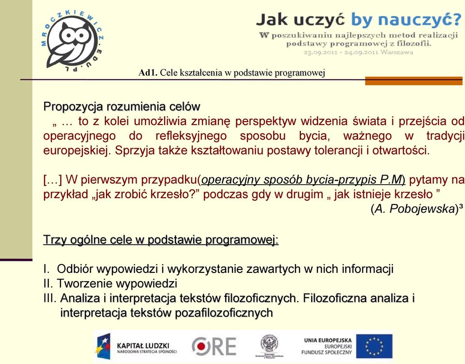 [ ] W pierwszym przypadku(operacyjny sposób bycia-przypis P.M) pytamy na przykład jak zrobić krzesło? podczas gdy w drugim jak istnieje krzesło (A.