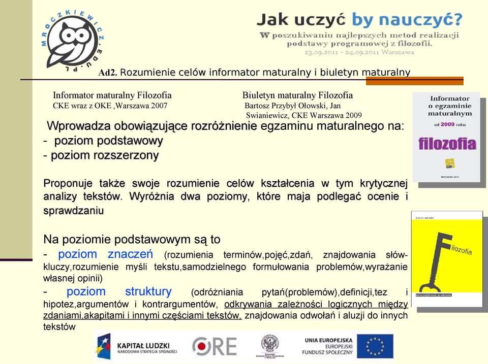 Warszawa 2009 Wprowadza obowiązujące rozróżnienie egzaminu maturalnego na: - poziom podstawowy - poziom rozszerzony Proponuje także swoje rozumienie celów kształcenia w tym krytycznej analizy tekstów.