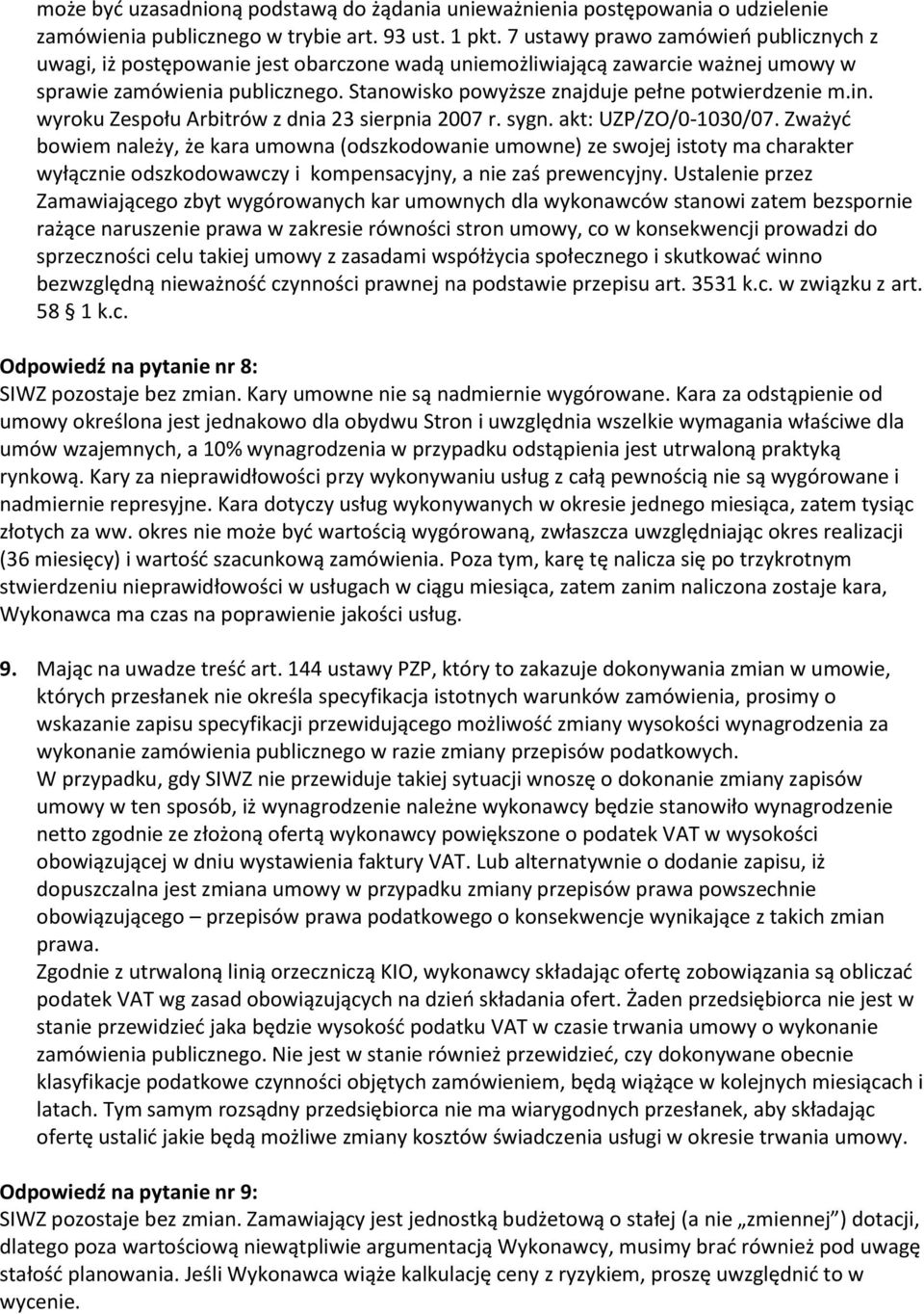 Stanowisko powyższe znajduje pełne potwierdzenie m.in. wyroku Zespołu Arbitrów z dnia 23 sierpnia 2007 r. sygn. akt: UZP/ZO/0-1030/07.