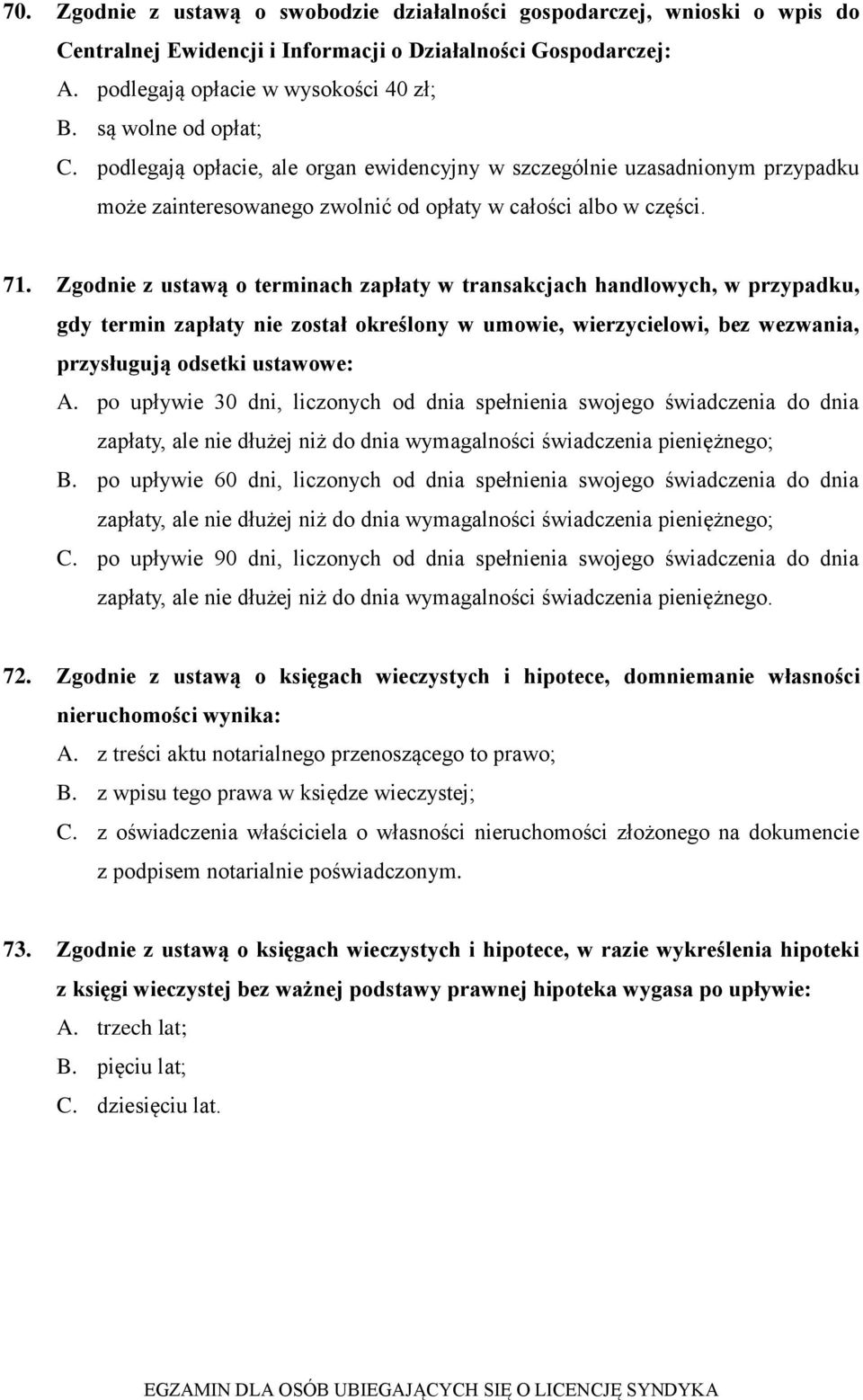 Zgodnie z ustawą o terminach zapłaty w transakcjach handlowych, w przypadku, gdy termin zapłaty nie został określony w umowie, wierzycielowi, bez wezwania, przysługują odsetki ustawowe: A.