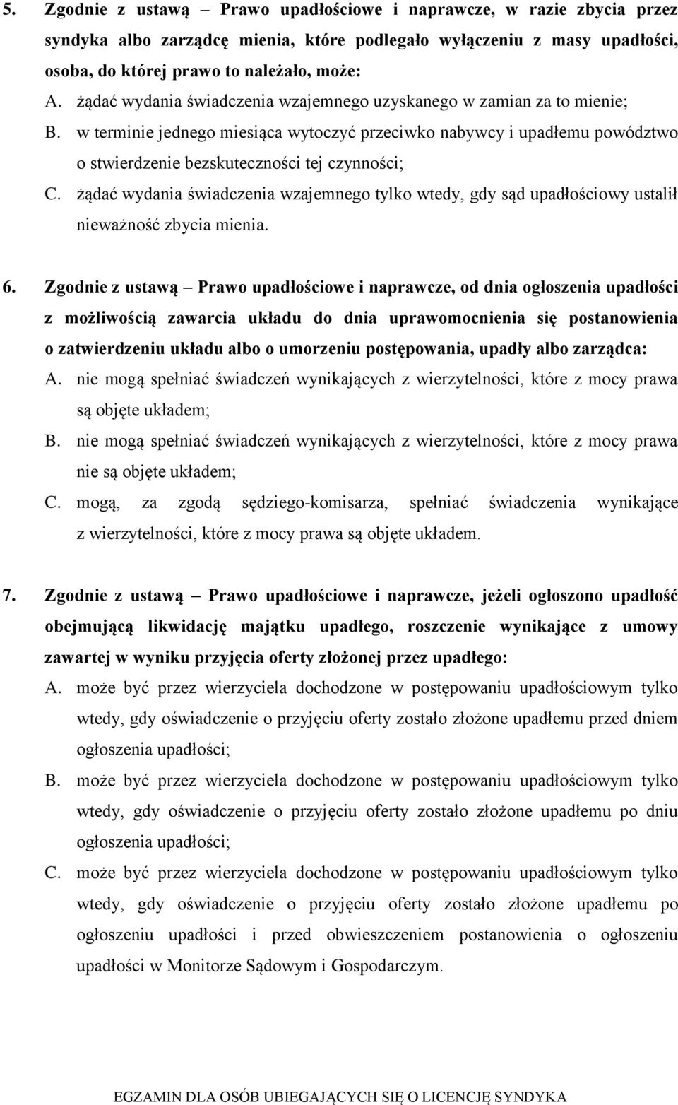 żądać wydania świadczenia wzajemnego tylko wtedy, gdy sąd upadłościowy ustalił nieważność zbycia mienia. 6.