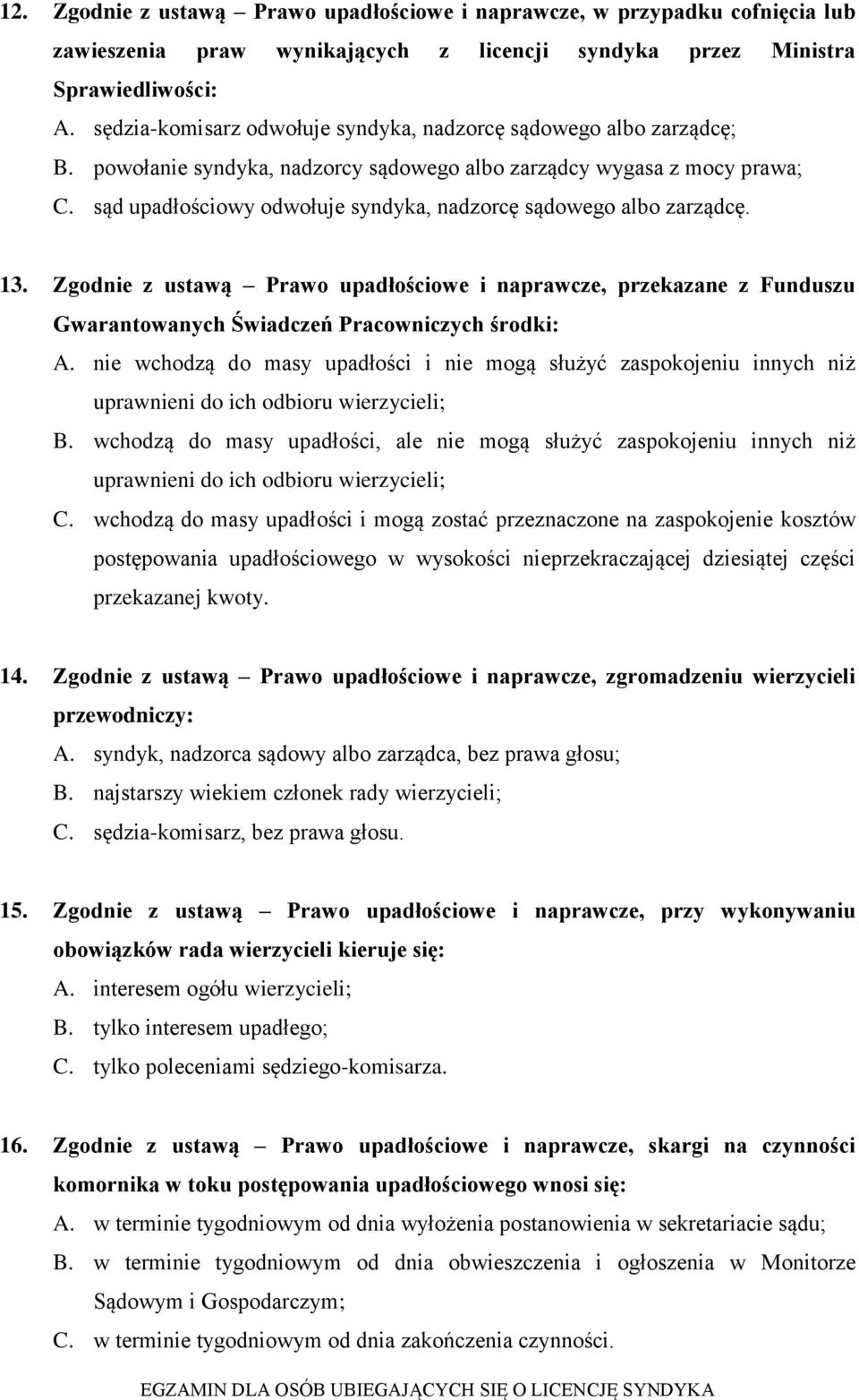 sąd upadłościowy odwołuje syndyka, nadzorcę sądowego albo zarządcę. 13. Zgodnie z ustawą Prawo upadłościowe i naprawcze, przekazane z Funduszu Gwarantowanych Świadczeń Pracowniczych środki: A.