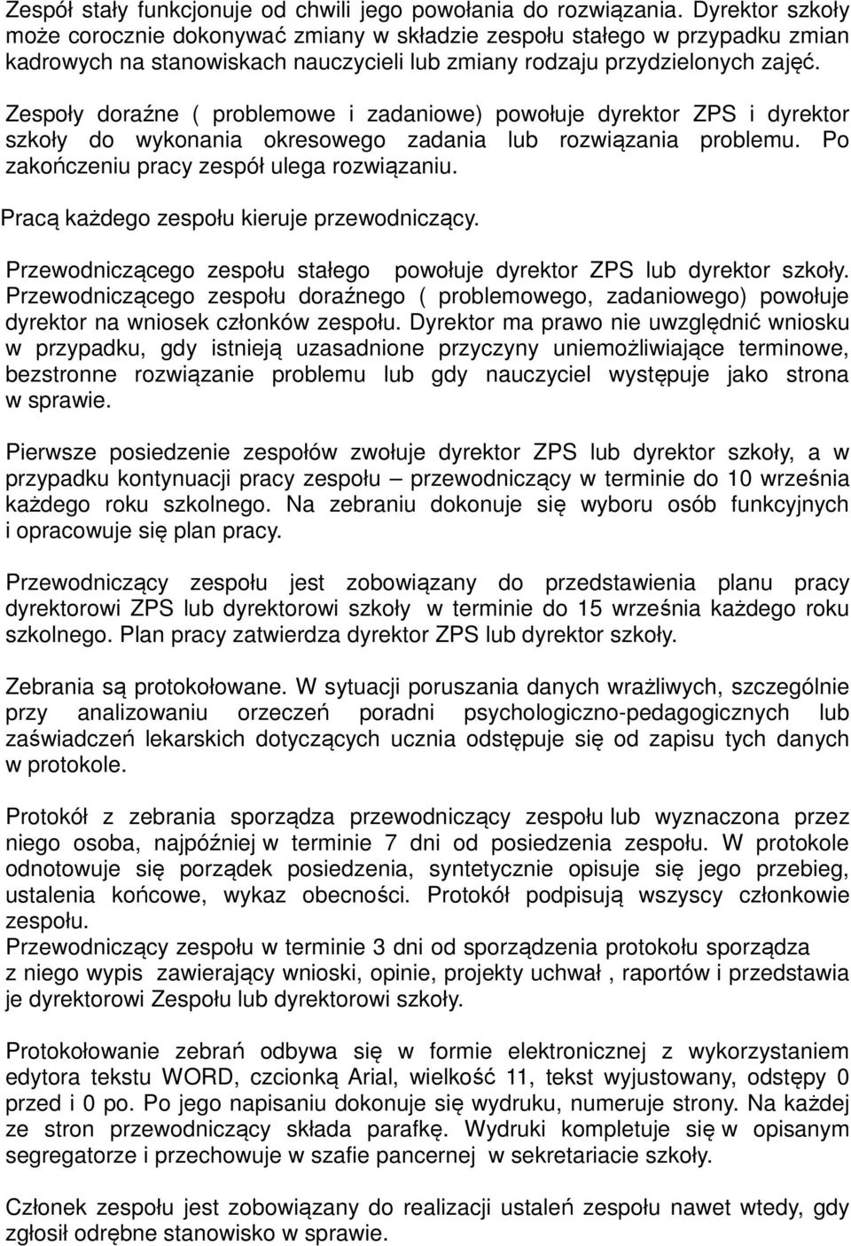 Zespoły doraźne ( problemowe i zadaniowe) powołuje dyrektor ZPS i dyrektor szkoły do wykonania okresowego zadania lub rozwiązania problemu. Po zakończeniu pracy zespół ulega rozwiązaniu.