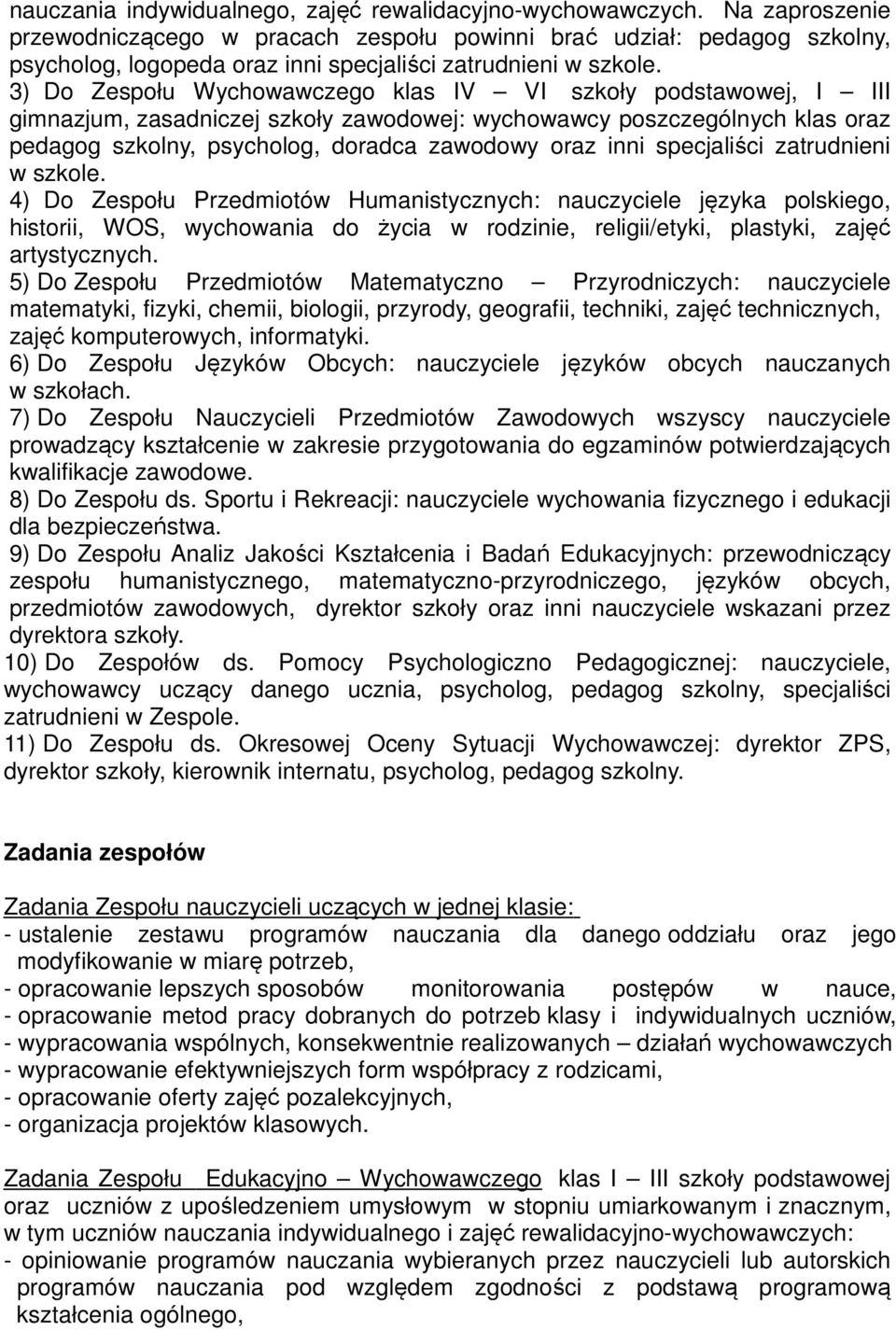 3) Do Zespołu Wychowawczego klas IV VI szkoły podstawowej, I III gimnazjum, zasadniczej szkoły zawodowej: wychowawcy poszczególnych klas oraz pedagog szkolny, psycholog, doradca zawodowy oraz inni