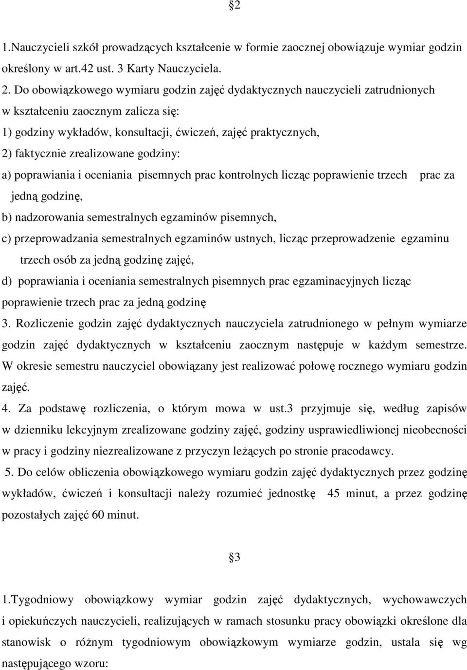 zrealizowane godziny: a) poprawiania i oceniania pisemnych prac kontrolnych licząc poprawienie trzech prac za jedną godzinę, b) nadzorowania semestralnych egzaminów pisemnych, c) przeprowadzania