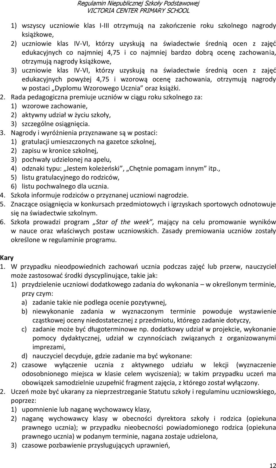 zachowania, otrzymują nagrody w postaci Dyplomu Wzorowego Ucznia oraz książki. 2.