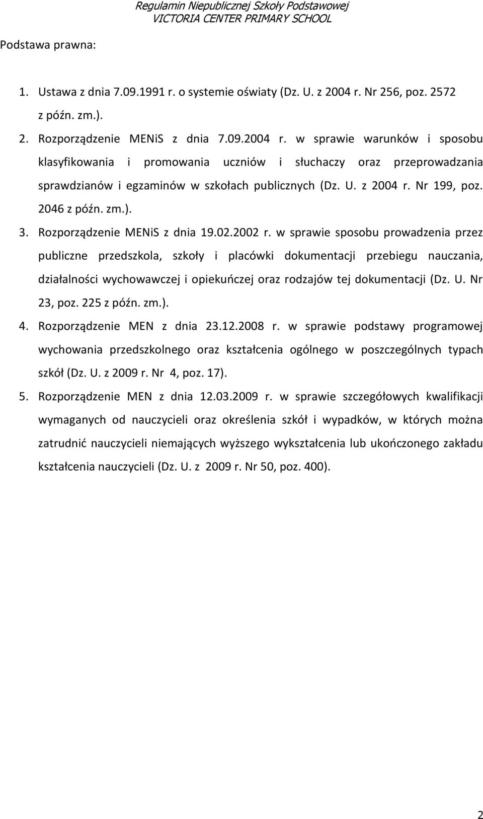 w sprawie warunków i sposobu klasyfikowania i promowania uczniów i słuchaczy oraz przeprowadzania sprawdzianów i egzaminów w szkołach publicznych (Dz. U. z 2004 r. Nr 199, poz. 2046 z późn. zm.). 3.