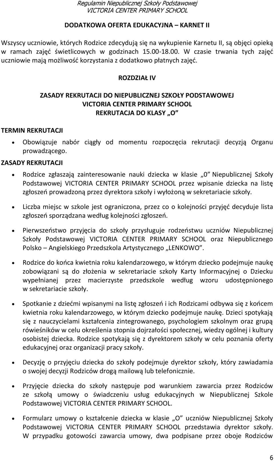 TERMIN REKRUTACJI ROZDZIAŁ IV ZASADY REKRUTACJI DO NIEPUBLICZNEJ SZKOŁY PODSTAWOWEJ REKRUTACJA DO KLASY O Obowiązuje nabór ciągły od momentu rozpoczęcia rekrutacji decyzją Organu prowadzącego.