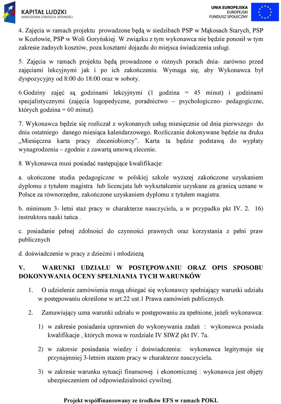 Zajęcia w ramach projektu będą prowadzone o różnych porach dnia- zarówno przed zajęciami lekcyjnymi jak i po ich zakończeniu. Wymaga się, aby Wykonawca był dyspozycyjny od 8:00 do 18:00 oraz w soboty.