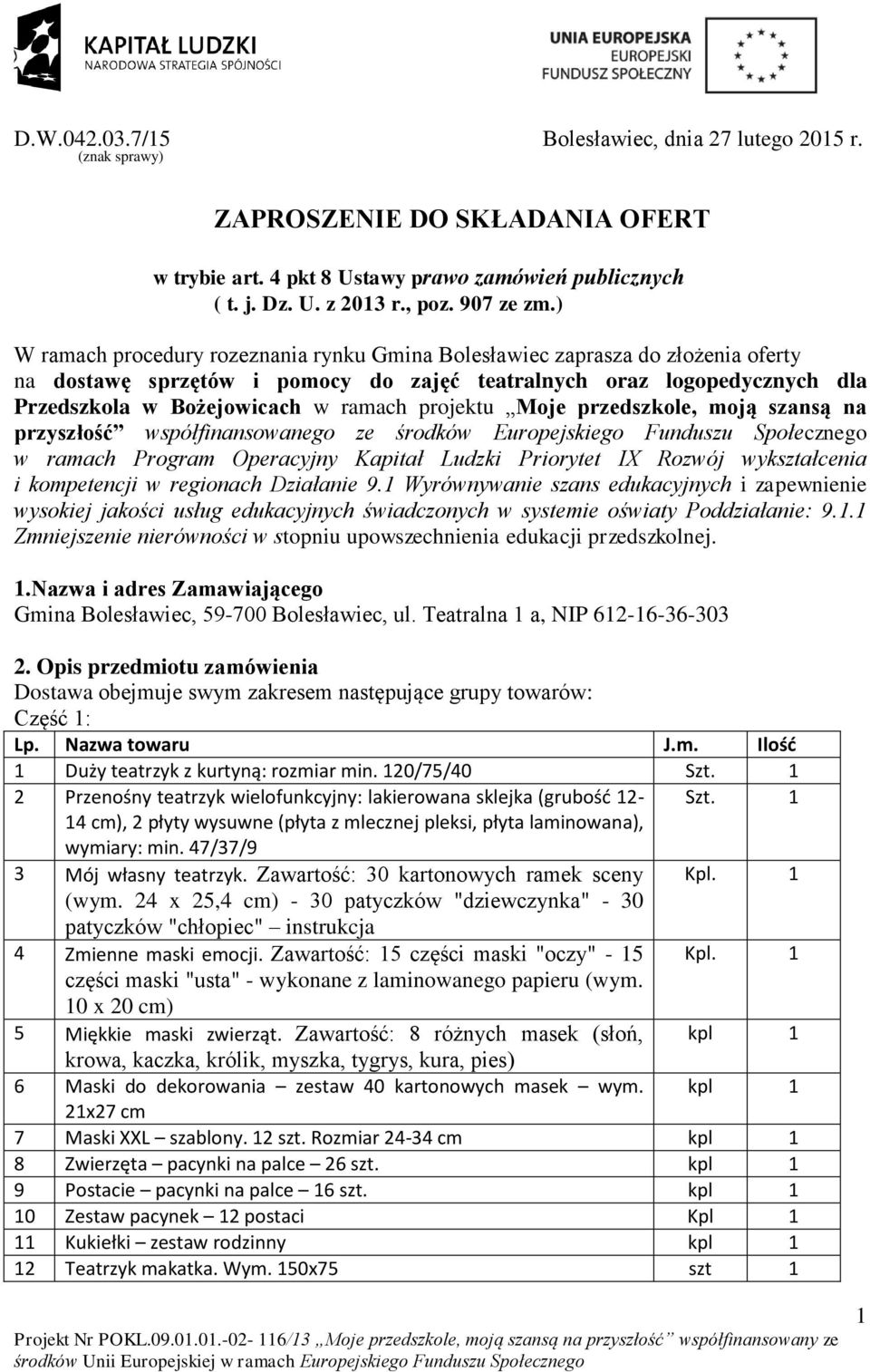 projektu Moje przedszkole, moją szansą na przyszłość współfinansowanego ze środków Europejskiego Funduszu Społecznego w ramach Program Operacyjny Kapitał Ludzki Priorytet IX Rozwój wykształcenia i