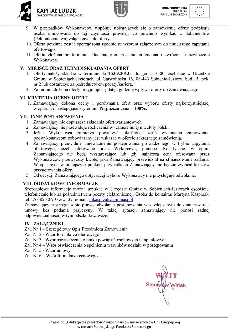 MIEJSCE ORAZ TERMIN SKŁADANIA OFERT. Oferty należy składać w terminie do 5.09.03r. do godz. 0.00, osobiście w Urzędzie Gminy w Sobieniach-Jeziorach, ul. Garwolińska 6, 08-443 Sobienie-Jeziory, bud.