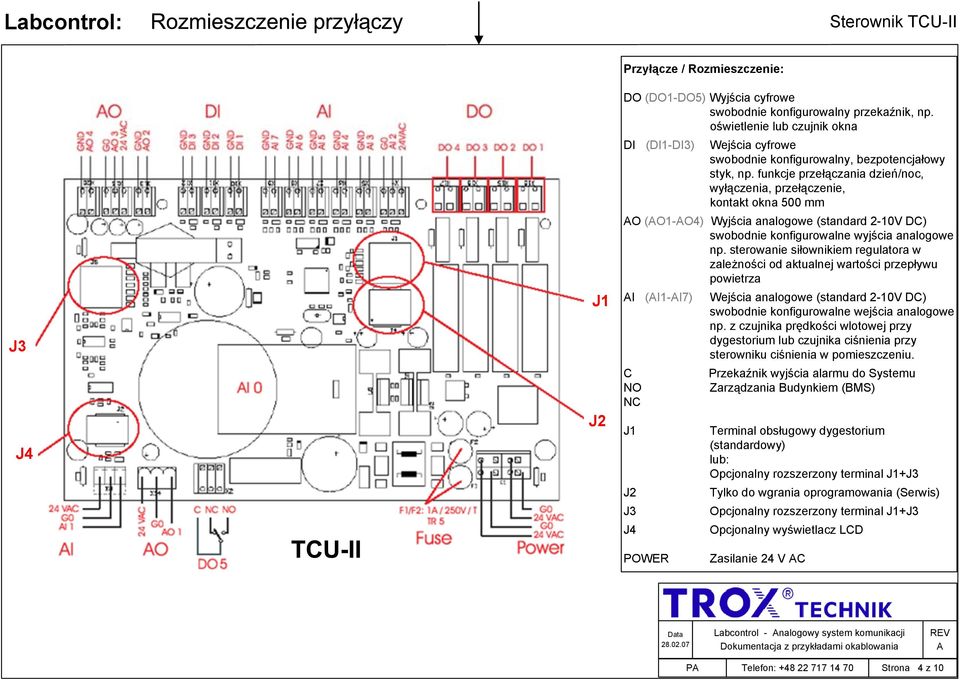 funkcje przełączania dzień/noc, wyłączenia, przełączenie, kontakt okna 500 mm O (O1-O4) Wyjścia analogowe (standard 2-10V D) obodnie konfigurowalne wyjścia analogowe np.