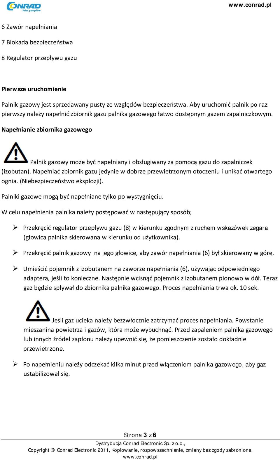 Napełnianie zbiornika gazowego Palnik gazowy może być napełniany i obsługiwany za pomocą gazu do zapalniczek (izobutan).