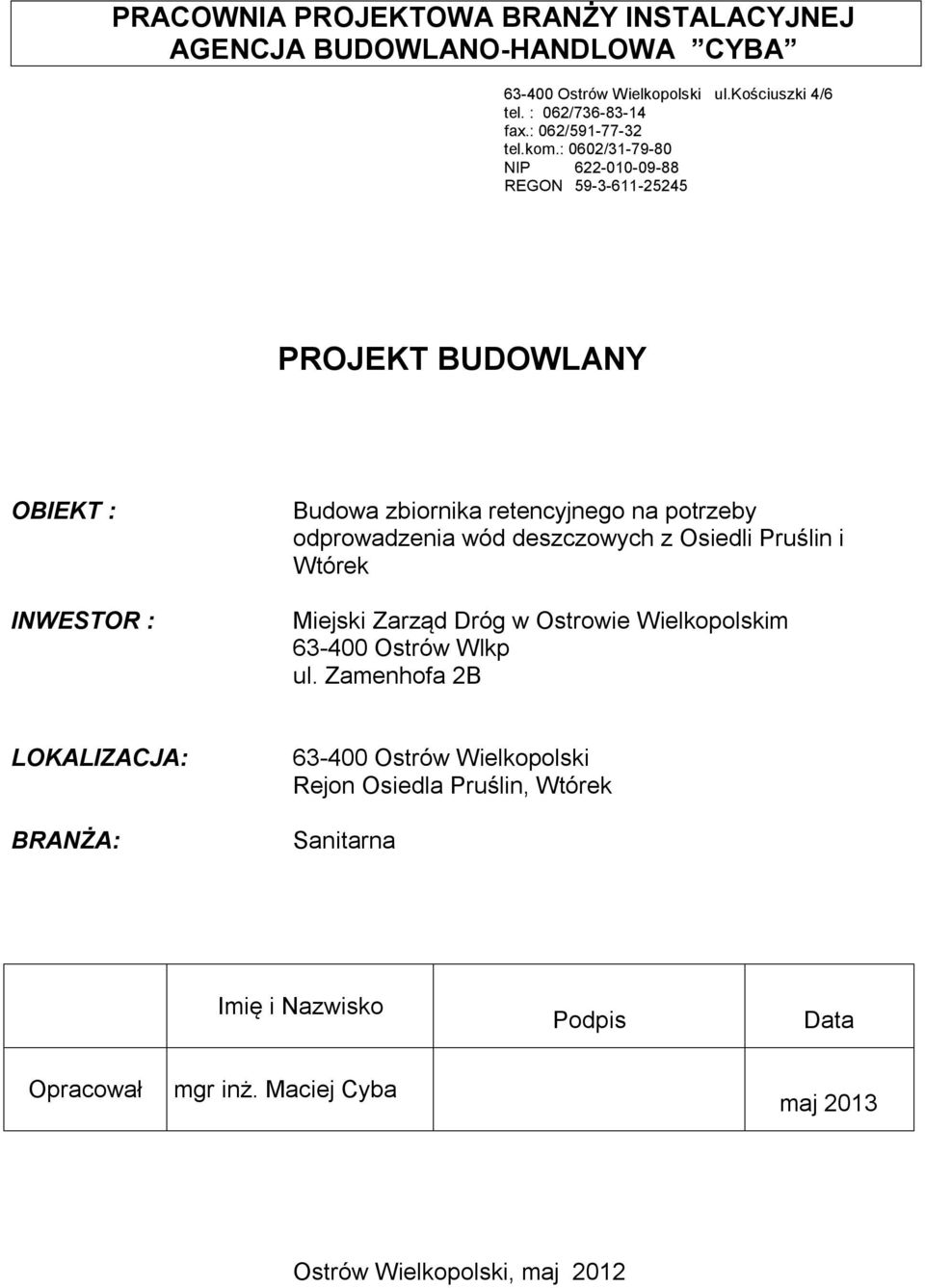 : 0602/31-79-80 NIP 622-010-09-88 REGON 59-3-611-25245 PROJEKT BUDOWLANY OBIEKT : INWESTOR : Budowa zbiornika retencyjnego na potrzeby odprowadzenia wód