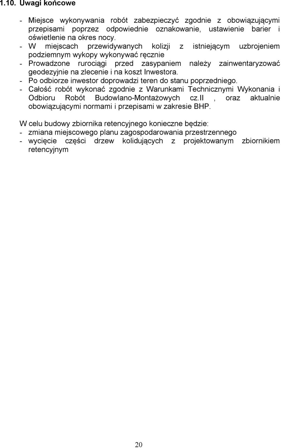 Inwestora. - Po odbiorze inwestor doprowadzi teren do stanu poprzedniego. - Całość robót wykonać zgodnie z Warunkami Technicznymi Wykonania i Odbioru Robót Budowlano-Montażowych cz.