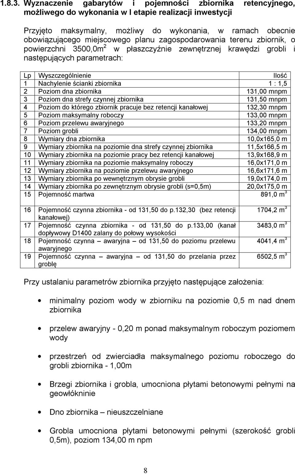 miejscowego planu zagospodarowania terenu zbiornik, o powierzchni 3500,0m 2 w płaszczyźnie zewnętrznej krawędzi grobli i następujących parametrach: Lp Wyszczególnienie Ilość 1 Nachylenie ścianki