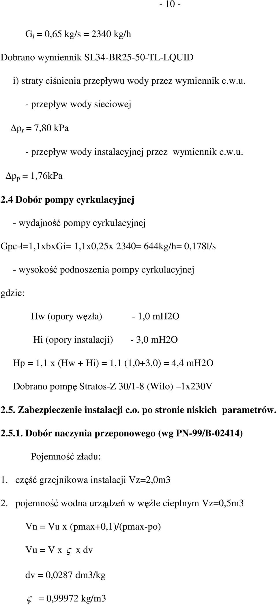 4 Dobór pompy cyrkulacyjnej - wydajność pompy cyrkulacyjnej Gpc-ł=1,1xbxGi= 1,1x0,25x 2340= 644kg/h= 0,178l/s - wysokość podnoszenia pompy cyrkulacyjnej gdzie: Hw (opory węzła) Hi (opory instalacji)