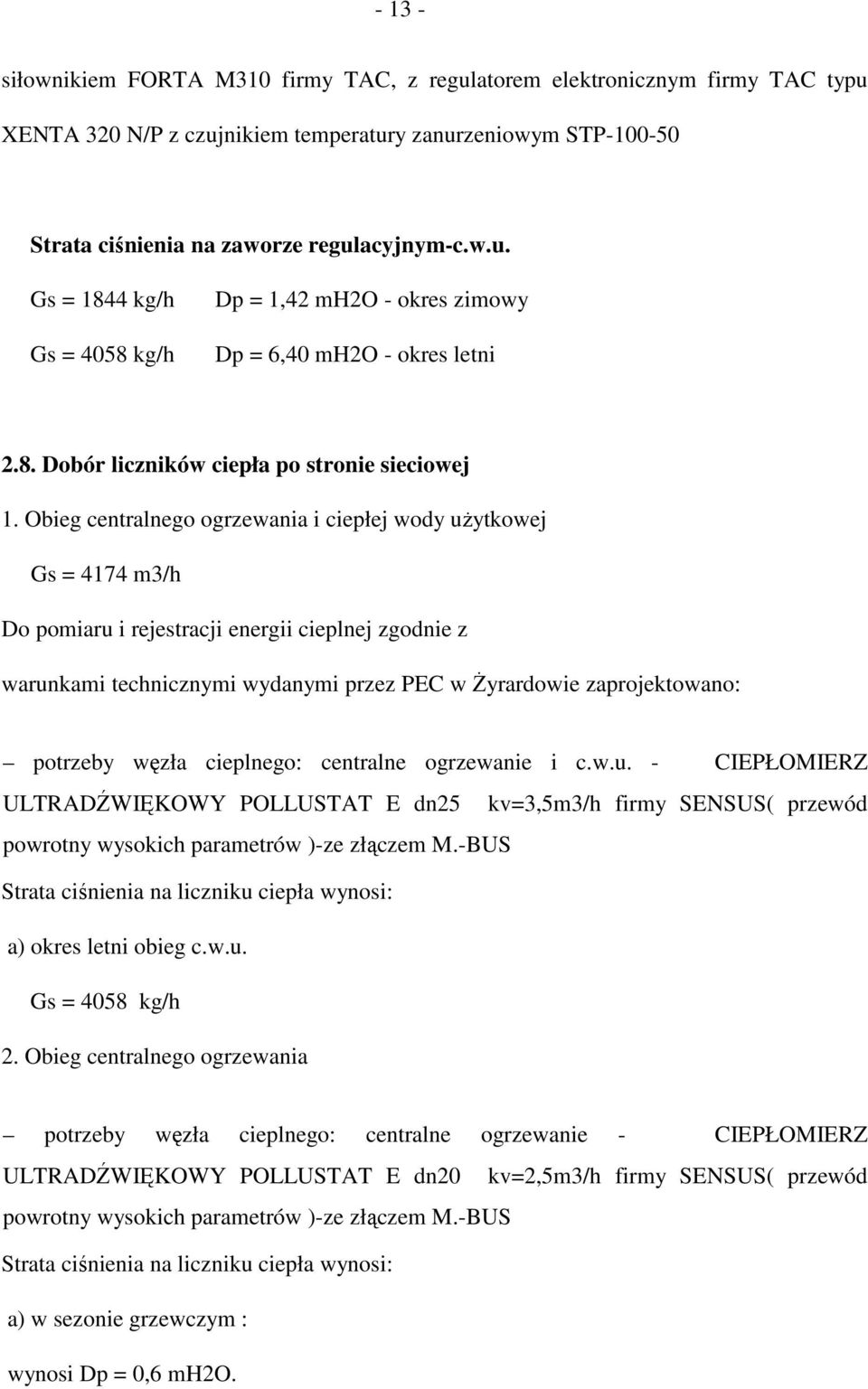 Obieg centralnego ogrzewania i ciepłej wody uŝytkowej Gs = 4174 m3/h Do pomiaru i rejestracji energii cieplnej zgodnie z warunkami technicznymi wydanymi przez PEC w śyrardowie zaprojektowano: