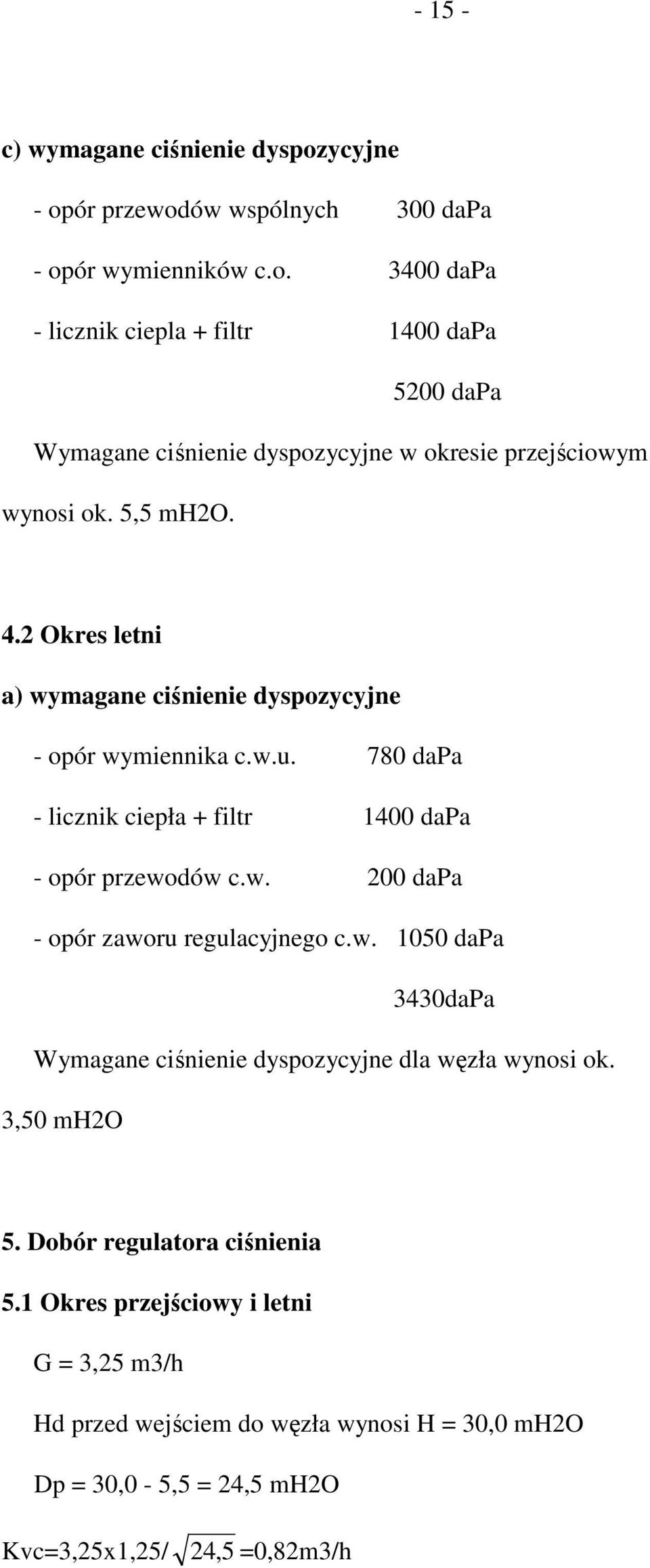 w. 1050 dapa 3430daPa Wymagane ciśnienie dyspozycyjne dla węzła wynosi ok. 3,50 mh2o 5. Dobór regulatora ciśnienia 5.