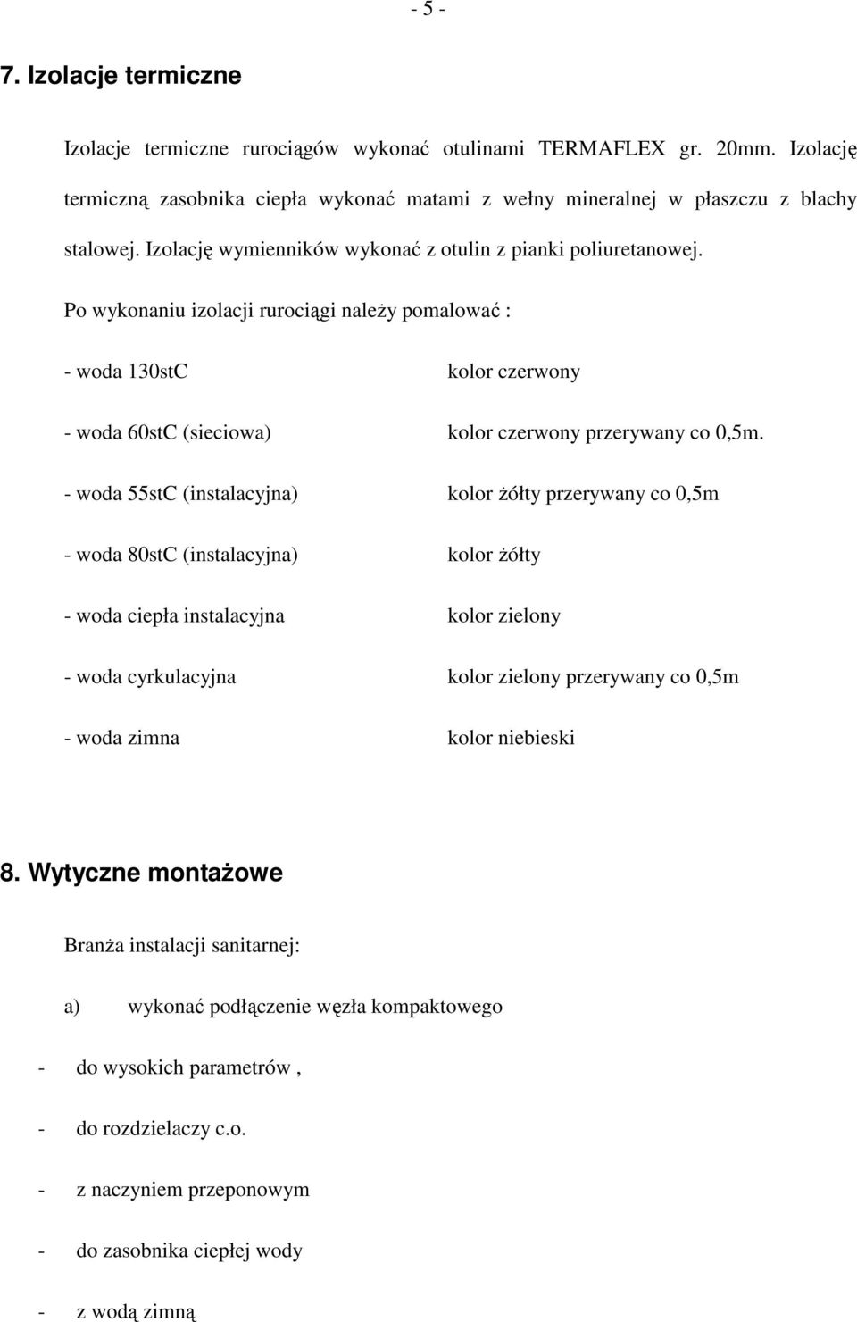 Po wykonaniu izolacji rurociągi naleŝy pomalować : - woda 130stC kolor czerwony - woda 60stC (sieciowa) kolor czerwony przerywany co 0,5m.