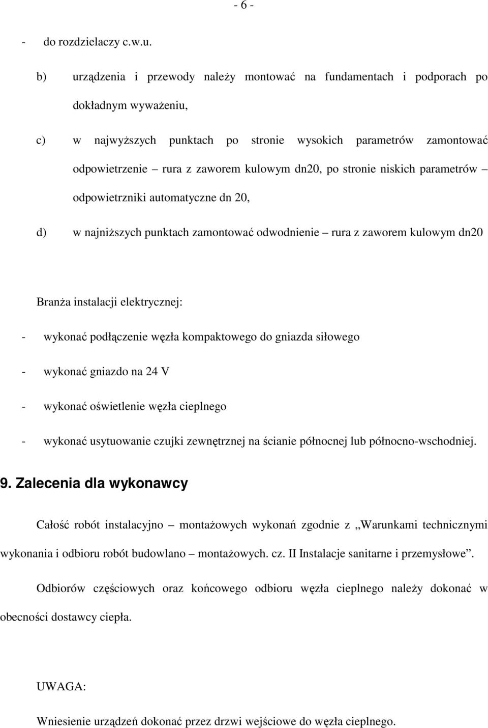 dn20, po stronie niskich parametrów odpowietrzniki automatyczne dn 20, d) w najniŝszych punktach zamontować odwodnienie rura z zaworem kulowym dn20 BranŜa instalacji elektrycznej: - wykonać