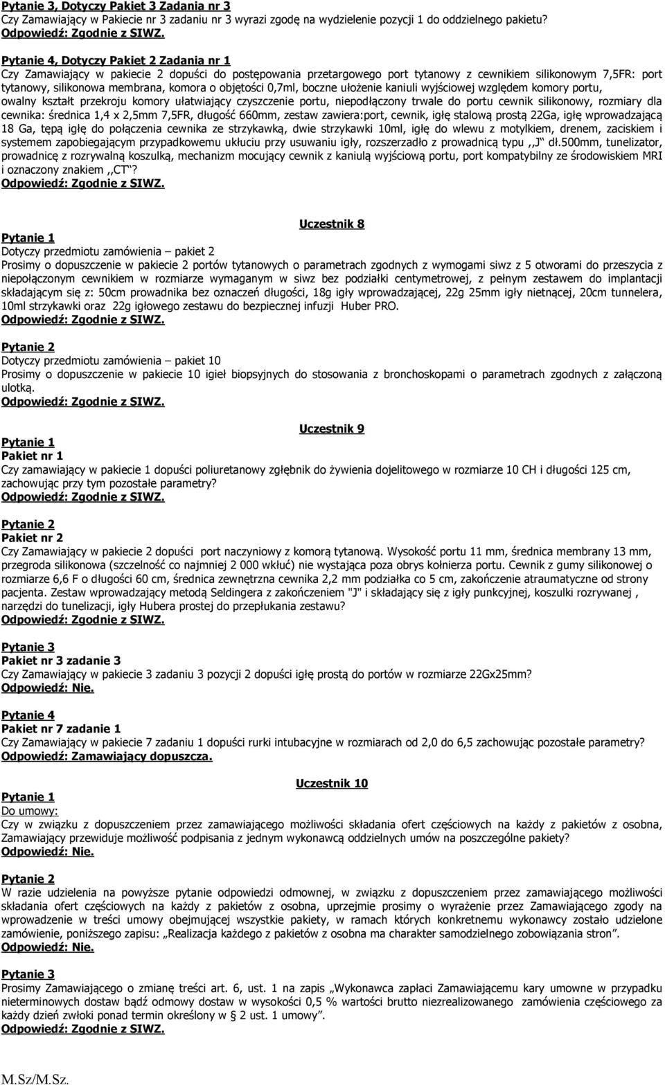 0,7ml, boczne ułożenie kaniuli wyjściowej względem komory portu, owalny kształt przekroju komory ułatwiający czyszczenie portu, niepodłączony trwale do portu cewnik silikonowy, rozmiary dla cewnika: